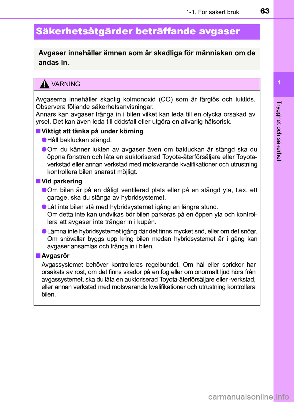 TOYOTA PRIUS PLUS 2016 Bruksanvisningar (in Swedish) 631-1. För säkert bruk
1
Trygghet och säkerhet
OM47B24SE
Säkerhetsåtgärder beträffande avgaser
Avgaser innehåller ämnen som är skadliga för människan om de
andas in.
VA R N I N G
Avgaserna TOYOTA PRIUS PLUS 2016 Bruksanvisningar (in Swedish) 631-1. För säkert bruk
1
Trygghet och säkerhet
OM47B24SE
Säkerhetsåtgärder beträffande avgaser
Avgaser innehåller ämnen som är skadliga för människan om de
andas in.
VA R N I N G
Avgaserna