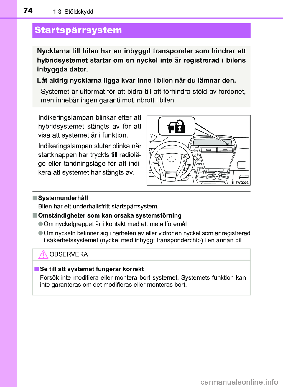 TOYOTA PRIUS PLUS 2016  Bruksanvisningar (in Swedish) 741-3. Stöldskydd
OM47B24SE
Startspärrsystem
Indikeringslampan blinkar efter att
hybridsystemet stängts av för att
visa att systemet är i funktion.
Indikeringslampan slutar blinka när
startknapp