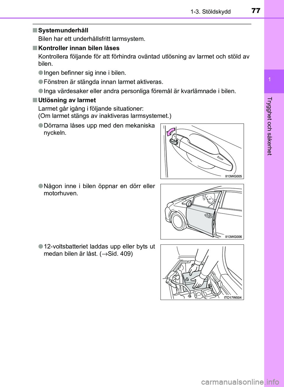 TOYOTA PRIUS PLUS 2016  Bruksanvisningar (in Swedish) 771-3. Stöldskydd
1
OM47B24SE
Trygghet och säkerhet
■Systemunderhåll
Bilen har ett underhållsfritt larmsystem.
■ Kontroller innan bilen låses
Kontrollera följande för att förhindra ovänta