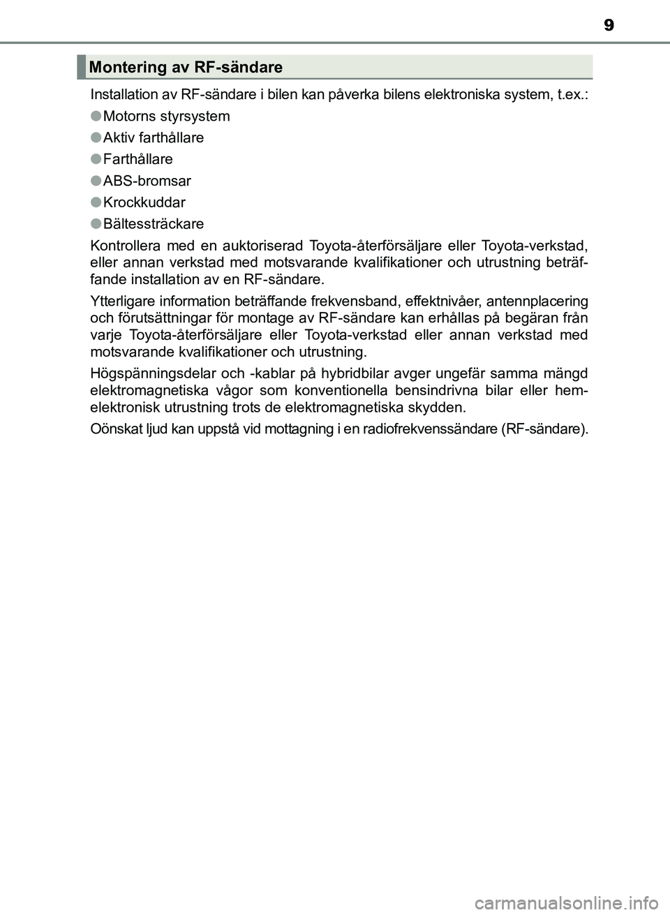 TOYOTA PRIUS PLUS 2016  Bruksanvisningar (in Swedish) 9
OM47B24SEInstallation av RF-sändare i bilen kan påverka bilens elektroniska system, t.ex.:
●
Motorns styrsystem
● Aktiv farthållare
● Farthållare
● ABS-bromsar
● Krockkuddar
● Bälte