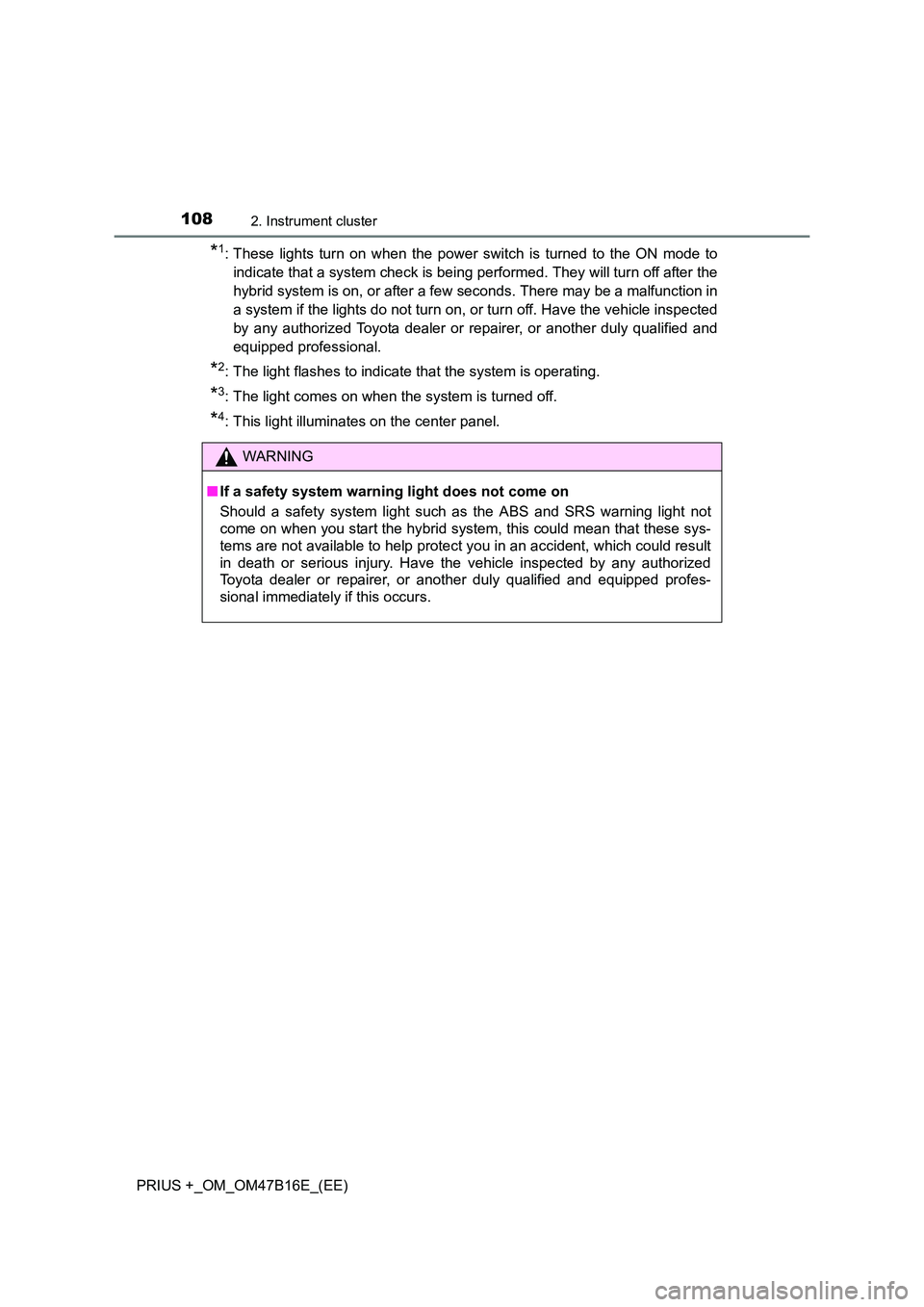 TOYOTA PRIUS PLUS 2015 Owners Manual 1082. Instrument cluster
PRIUS +_OM_OM47B16E_(EE)
*1: These lights turn on when the power switch is turned to the ON mode toindicate that a system check is being performed. They will turn off after th TOYOTA PRIUS PLUS 2015 Owners Manual 1082. Instrument cluster
PRIUS +_OM_OM47B16E_(EE)
*1: These lights turn on when the power switch is turned to the ON mode toindicate that a system check is being performed. They will turn off after th