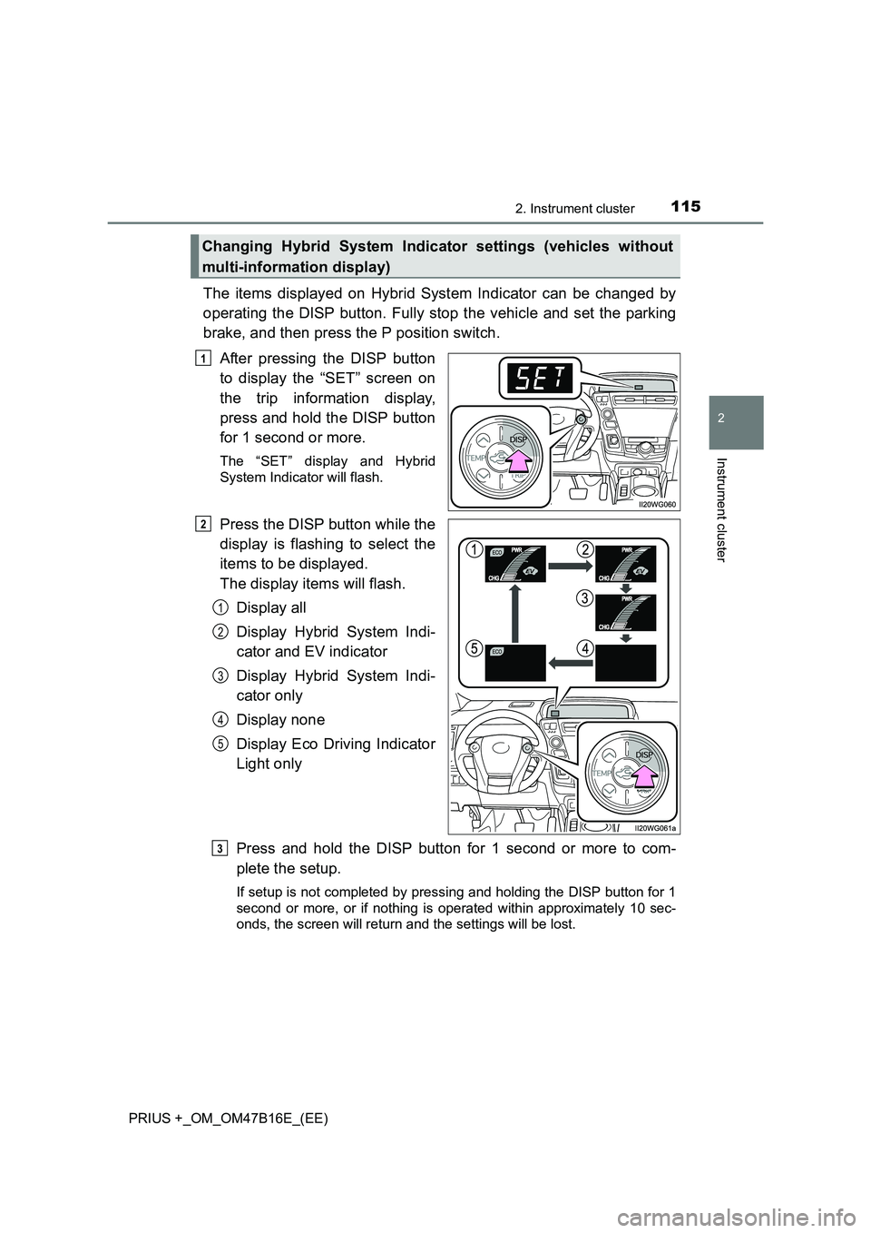 TOYOTA PRIUS PLUS 2015 Owners Manual 1152. Instrument cluster
2
Instrument cluster
PRIUS +_OM_OM47B16E_(EE)
The items displayed on Hybrid System Indicator can be changed by
operating the DISP button. Fully stop the vehicle and set the pa TOYOTA PRIUS PLUS 2015 Owners Manual 1152. Instrument cluster
2
Instrument cluster
PRIUS +_OM_OM47B16E_(EE)
The items displayed on Hybrid System Indicator can be changed by
operating the DISP button. Fully stop the vehicle and set the pa
