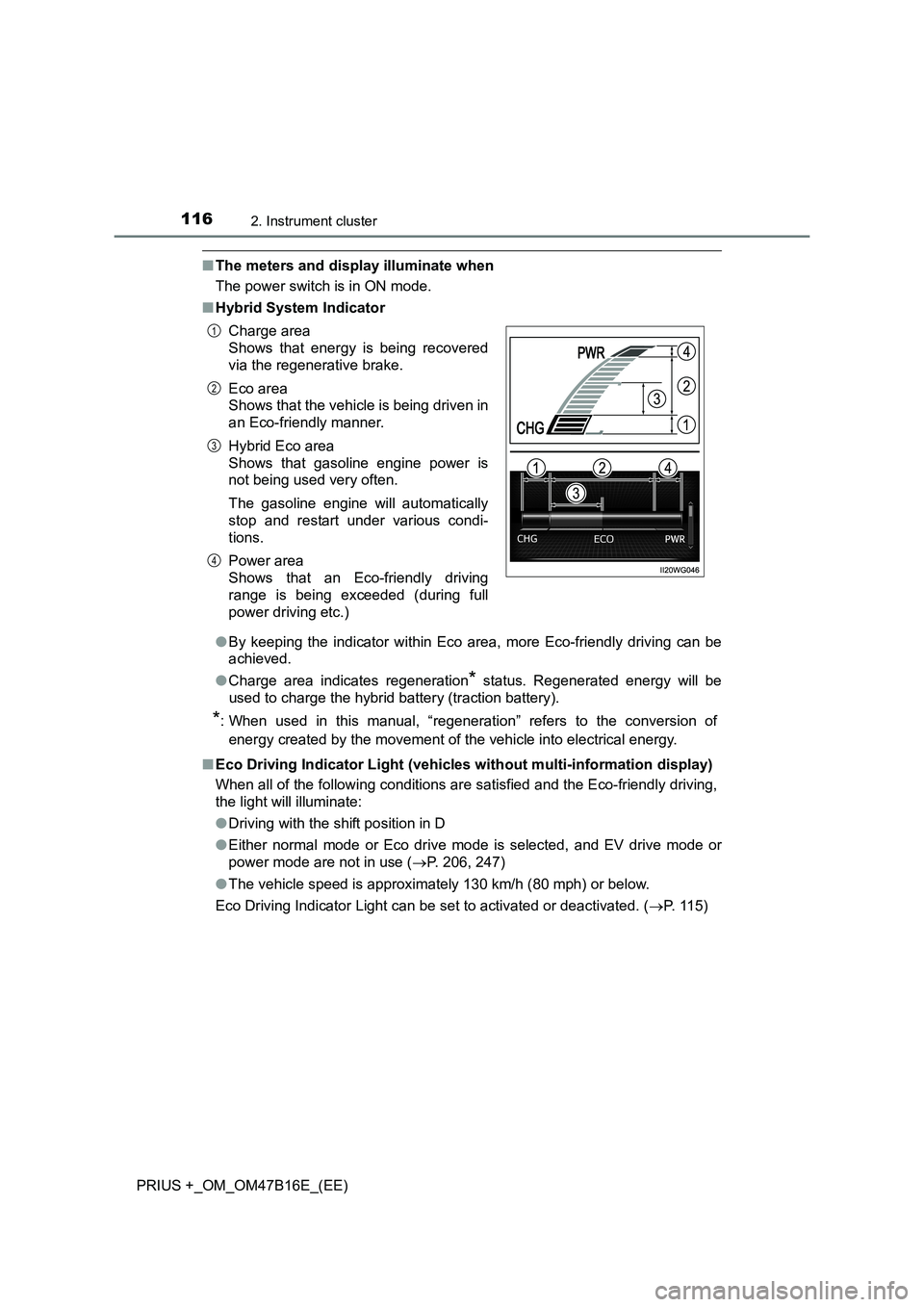 TOYOTA PRIUS PLUS 2015 Owners Manual 1162. Instrument cluster
PRIUS +_OM_OM47B16E_(EE)
■The meters and display illuminate when
The power switch is in ON mode.
■ Hybrid System Indicator
●By keeping the indicator within Eco area, mor TOYOTA PRIUS PLUS 2015 Owners Manual 1162. Instrument cluster
PRIUS +_OM_OM47B16E_(EE)
■The meters and display illuminate when
The power switch is in ON mode.
■ Hybrid System Indicator
●By keeping the indicator within Eco area, mor