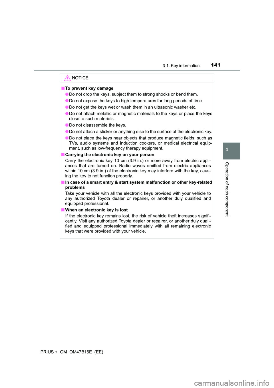 TOYOTA PRIUS PLUS 2015 Owners Manual 1413-1. Key information
3
Operation of each component
PRIUS +_OM_OM47B16E_(EE)NOTICE
■
To prevent key damage
●Do not drop the keys, subject them to strong shocks or bend them.
● Do not expose th TOYOTA PRIUS PLUS 2015 Owners Manual 1413-1. Key information
3
Operation of each component
PRIUS +_OM_OM47B16E_(EE)NOTICE
■
To prevent key damage
●Do not drop the keys, subject them to strong shocks or bend them.
● Do not expose th