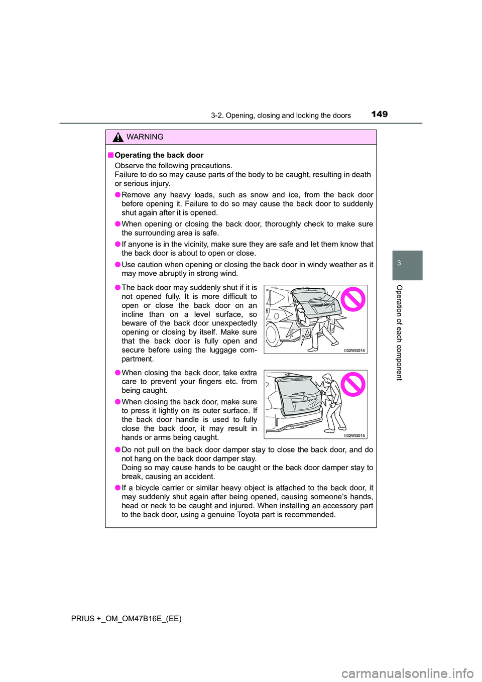 TOYOTA PRIUS PLUS 2015 Owners Manual 1493-2. Opening, closing and locking the doors
3
Operation of each component
PRIUS +_OM_OM47B16E_(EE)
WARNING
■ Operating the back door
Observe the following precautions.
Failure to do so may cause TOYOTA PRIUS PLUS 2015 Owners Manual 1493-2. Opening, closing and locking the doors
3
Operation of each component
PRIUS +_OM_OM47B16E_(EE)
WARNING
■ Operating the back door
Observe the following precautions.
Failure to do so may cause