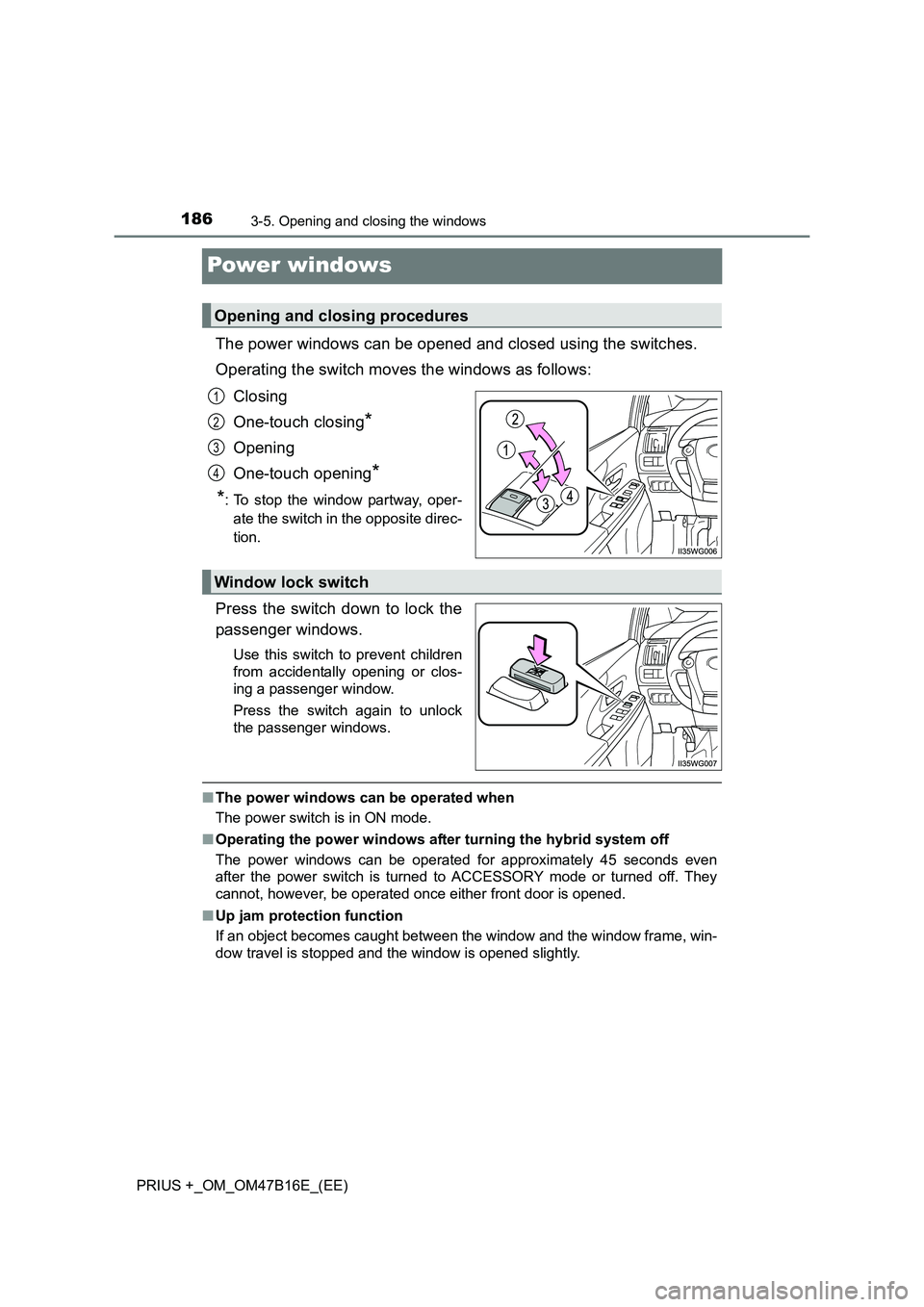 TOYOTA PRIUS PLUS 2015 Owners Manual 1863-5. Opening and closing the windows
PRIUS +_OM_OM47B16E_(EE)
Power windows
The power windows can be opened and closed using the switches.
Operating the switch moves the windows as follows:Closing
TOYOTA PRIUS PLUS 2015 Owners Manual 1863-5. Opening and closing the windows
PRIUS +_OM_OM47B16E_(EE)
Power windows
The power windows can be opened and closed using the switches.
Operating the switch moves the windows as follows:Closing