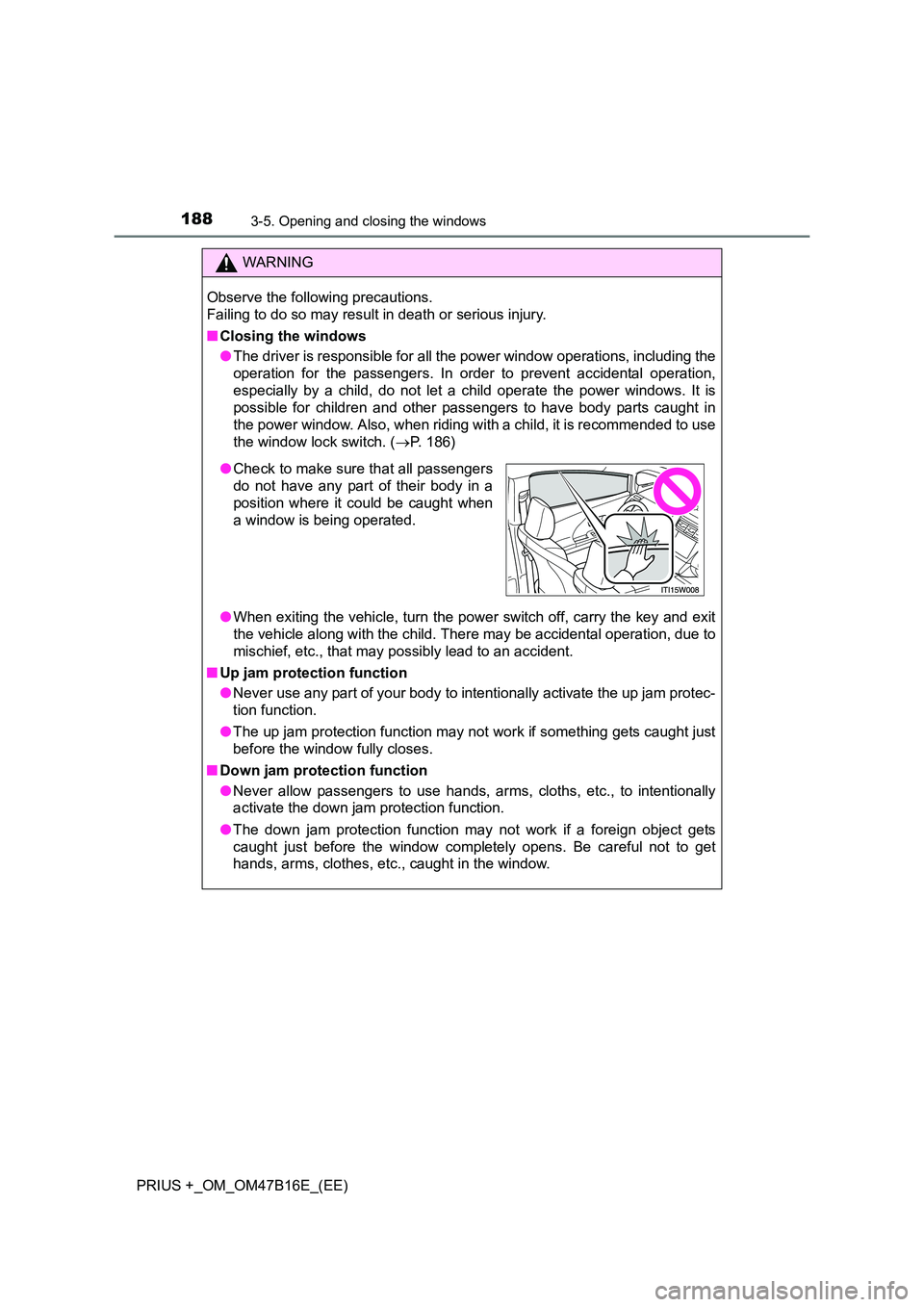 TOYOTA PRIUS PLUS 2015 Owners Manual 1883-5. Opening and closing the windows
PRIUS +_OM_OM47B16E_(EE)
WARNING
Observe the following precautions.
Failing to do so may result in death or serious injury.
■ Closing the windows
●The driv TOYOTA PRIUS PLUS 2015 Owners Manual 1883-5. Opening and closing the windows
PRIUS +_OM_OM47B16E_(EE)
WARNING
Observe the following precautions.
Failing to do so may result in death or serious injury.
■ Closing the windows
●The driv