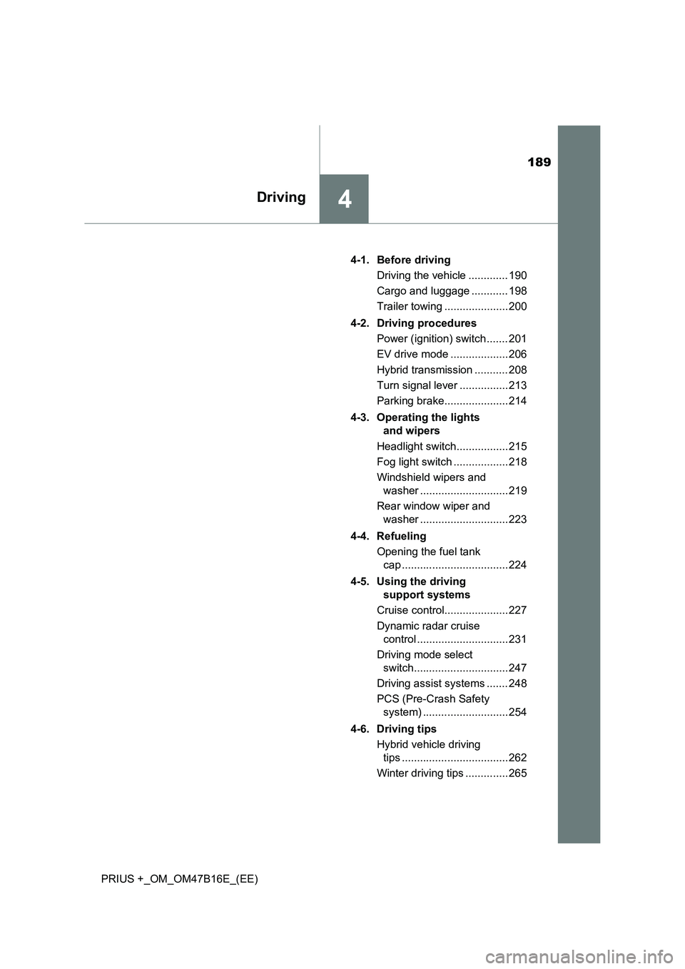 TOYOTA PRIUS PLUS 2015 Owners Manual 189
4Driving
PRIUS +_OM_OM47B16E_(EE)4-1. Before driving
Driving the vehicle ............. 190
Cargo and luggage ............ 198
Trailer towing ..................... 200
4-2. Driving procedures Power TOYOTA PRIUS PLUS 2015 Owners Manual 189
4Driving
PRIUS +_OM_OM47B16E_(EE)4-1. Before driving
Driving the vehicle ............. 190
Cargo and luggage ............ 198
Trailer towing ..................... 200
4-2. Driving procedures Power