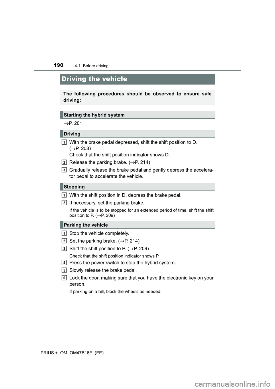 TOYOTA PRIUS PLUS 2015 Owners Manual 1904-1. Before driving
PRIUS +_OM_OM47B16E_(EE)
Driving the vehicle
→P. 2 0 1
With the brake pedal depressed, shift the shift position to D.
( → P. 208)
Check that the shift position indicator TOYOTA PRIUS PLUS 2015 Owners Manual 1904-1. Before driving
PRIUS +_OM_OM47B16E_(EE)
Driving the vehicle
→P. 2 0 1
With the brake pedal depressed, shift the shift position to D.
( → P. 208)
Check that the shift position indicator