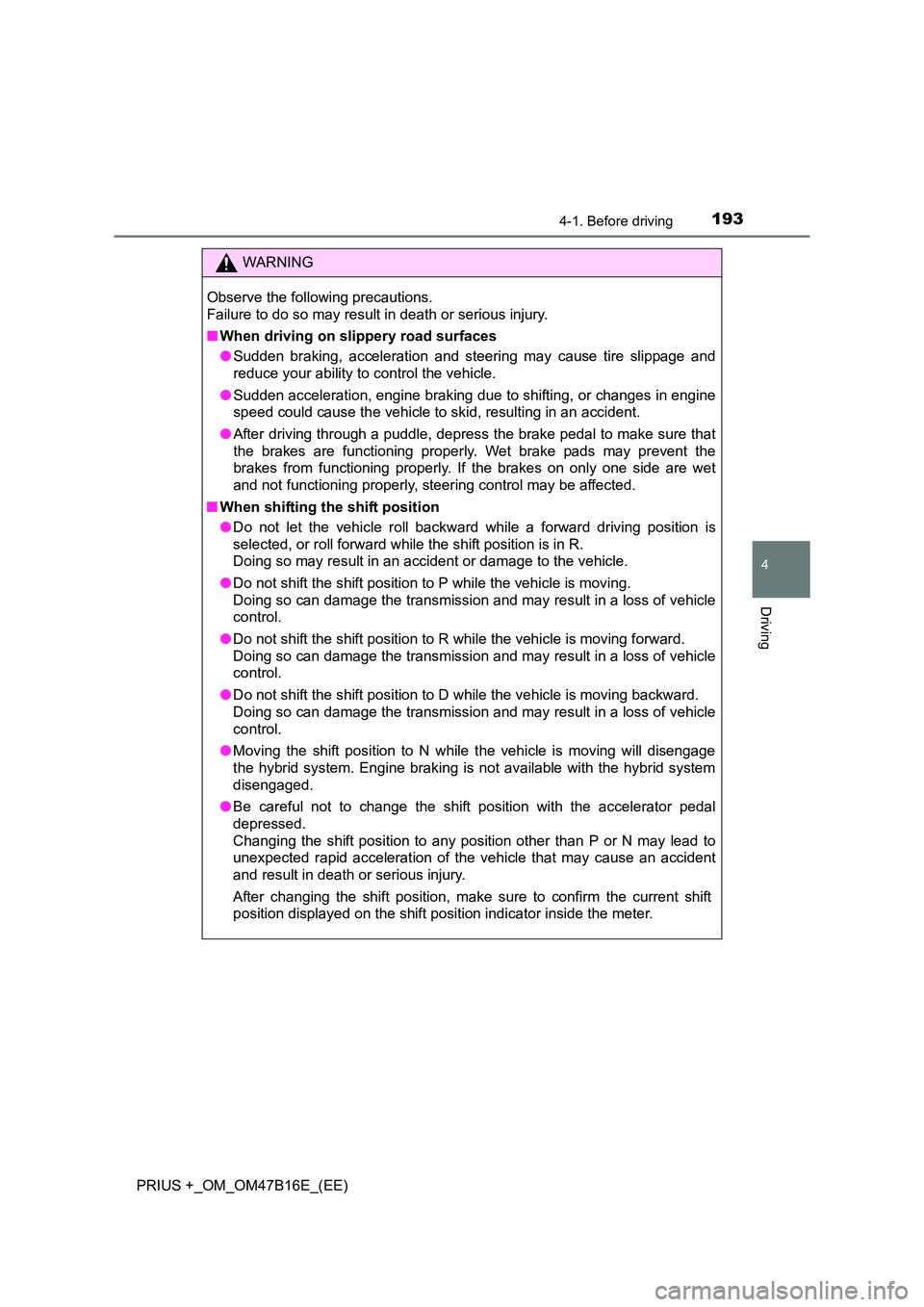 TOYOTA PRIUS PLUS 2015 Owners Manual 1934-1. Before driving
4
Driving
PRIUS +_OM_OM47B16E_(EE)
WARNING
Observe the following precautions.
Failure to do so may result in death or serious injury.
■ When driving on slippery road surfaces TOYOTA PRIUS PLUS 2015 Owners Manual 1934-1. Before driving
4
Driving
PRIUS +_OM_OM47B16E_(EE)
WARNING
Observe the following precautions.
Failure to do so may result in death or serious injury.
■ When driving on slippery road surfaces
