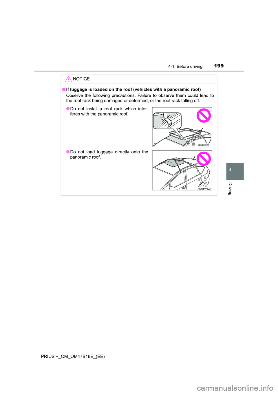 TOYOTA PRIUS PLUS 2015  Owners Manual 1994-1. Before driving
4
Driving
PRIUS +_OM_OM47B16E_(EE)NOTICE
■
If luggage is loaded on the roof  (vehicles with a panoramic roof)
Observe the following precautions. Failure to observe them could 