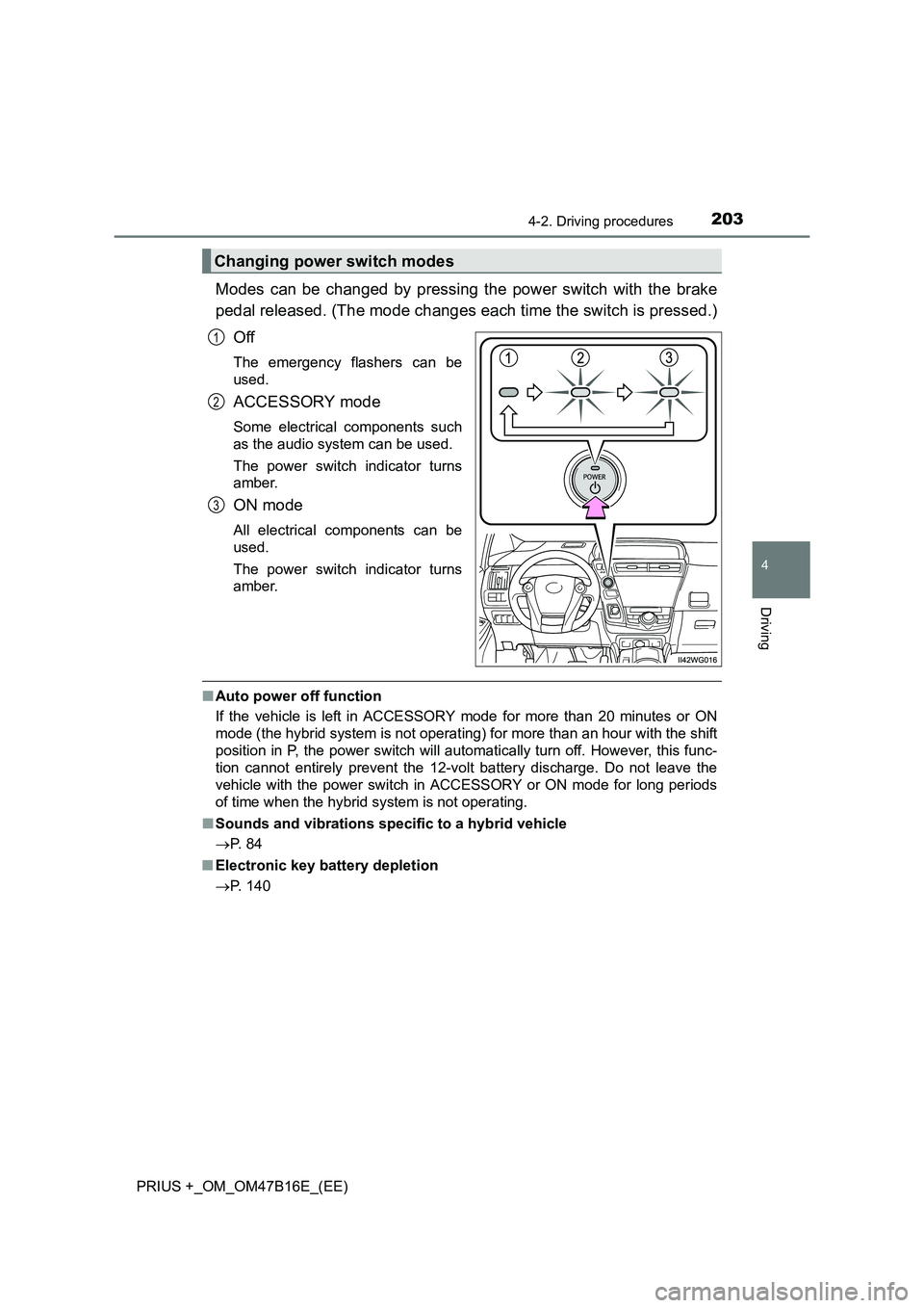 TOYOTA PRIUS PLUS 2015 Owners Manual 2034-2. Driving procedures
4
Driving
PRIUS +_OM_OM47B16E_(EE)
Modes can be changed by pressing the power switch with the brake
pedal released. (The mode changes each time the switch is pressed.)Off
Th TOYOTA PRIUS PLUS 2015 Owners Manual 2034-2. Driving procedures
4
Driving
PRIUS +_OM_OM47B16E_(EE)
Modes can be changed by pressing the power switch with the brake
pedal released. (The mode changes each time the switch is pressed.)Off
Th