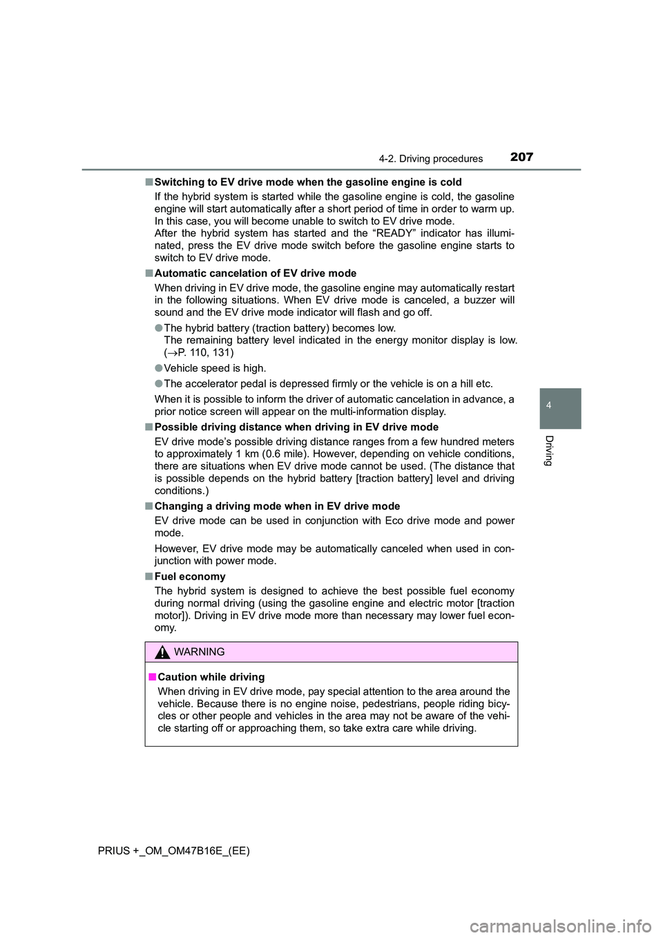 TOYOTA PRIUS PLUS 2015 Owners Manual 2074-2. Driving procedures
4
Driving
PRIUS +_OM_OM47B16E_(EE)■
Switching to EV drive mode when the gasoline engine is cold
If the hybrid system is started while the gasoline engine is cold, the gas TOYOTA PRIUS PLUS 2015 Owners Manual 2074-2. Driving procedures
4
Driving
PRIUS +_OM_OM47B16E_(EE)■
Switching to EV drive mode when the gasoline engine is cold
If the hybrid system is started while the gasoline engine is cold, the gas