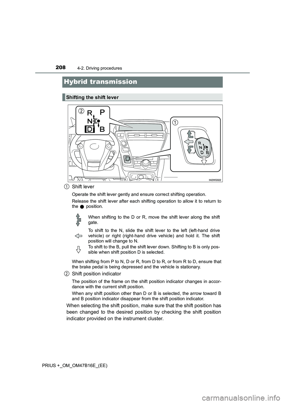 TOYOTA PRIUS PLUS 2015 Owners Manual 2084-2. Driving procedures
PRIUS +_OM_OM47B16E_(EE)
Hybrid transmission
Shift lever
Operate the shift lever gently and ensure correct shifting operation.
Release the shift lever after each shifting op TOYOTA PRIUS PLUS 2015 Owners Manual 2084-2. Driving procedures
PRIUS +_OM_OM47B16E_(EE)
Hybrid transmission
Shift lever
Operate the shift lever gently and ensure correct shifting operation.
Release the shift lever after each shifting op