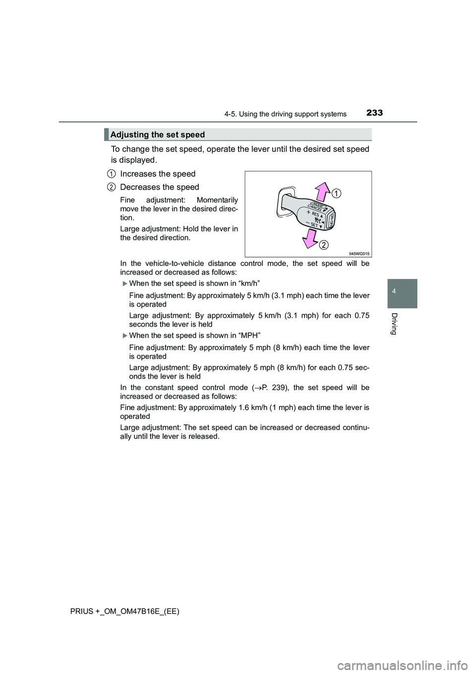 TOYOTA PRIUS PLUS 2015 Owners Manual 2334-5. Using the driving support systems
4
Driving
PRIUS +_OM_OM47B16E_(EE)
To change the set speed, operate the lever until the desired set speed
is displayed.Increases the speed
Decreases the speed TOYOTA PRIUS PLUS 2015 Owners Manual 2334-5. Using the driving support systems
4
Driving
PRIUS +_OM_OM47B16E_(EE)
To change the set speed, operate the lever until the desired set speed
is displayed.Increases the speed
Decreases the speed