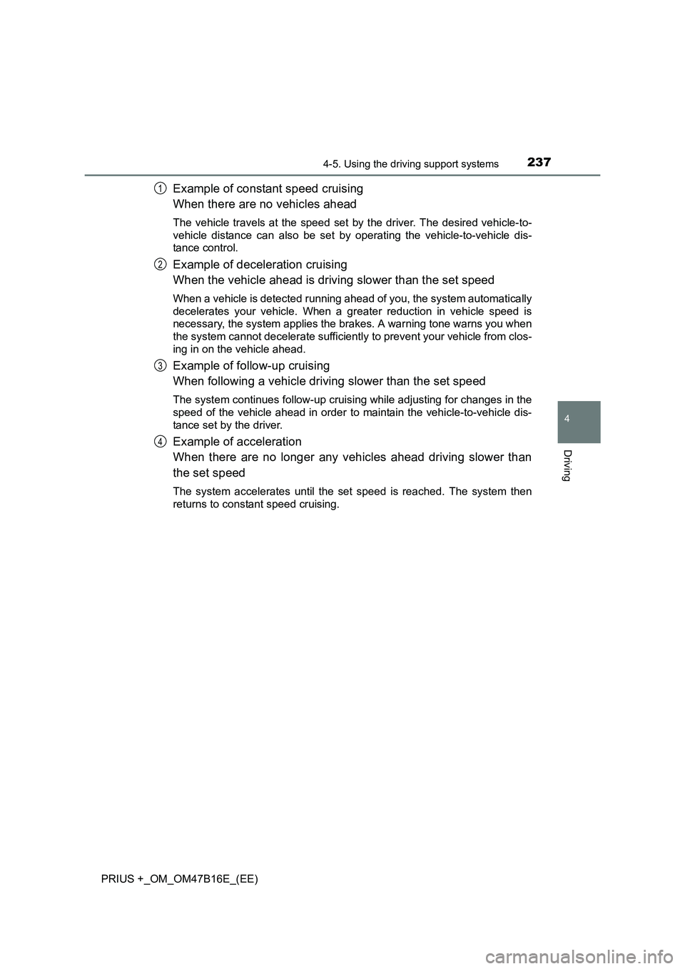 TOYOTA PRIUS PLUS 2015 Owners Manual 2374-5. Using the driving support systems
4
Driving
PRIUS +_OM_OM47B16E_(EE)
Example of constant speed cruising
When there are no vehicles ahead
The vehicle travels at the speed set by the driver. The TOYOTA PRIUS PLUS 2015 Owners Manual 2374-5. Using the driving support systems
4
Driving
PRIUS +_OM_OM47B16E_(EE)
Example of constant speed cruising
When there are no vehicles ahead
The vehicle travels at the speed set by the driver. The