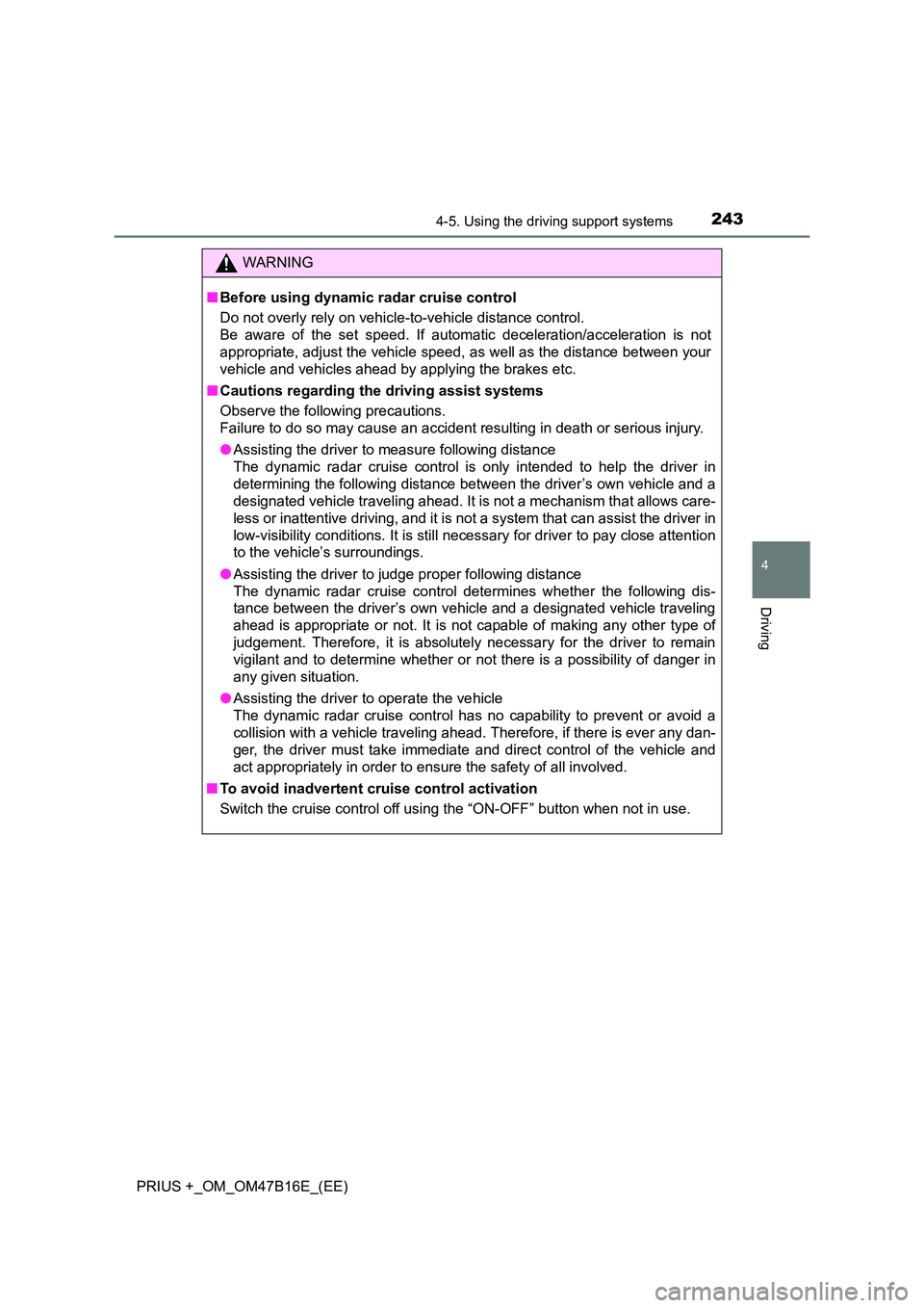 TOYOTA PRIUS PLUS 2015 Owners Manual 2434-5. Using the driving support systems
4
Driving
PRIUS +_OM_OM47B16E_(EE)
WARNING
■ Before using dynamic radar cruise control
Do not overly rely on vehicle-to-vehicle distance control.
Be aware o TOYOTA PRIUS PLUS 2015 Owners Manual 2434-5. Using the driving support systems
4
Driving
PRIUS +_OM_OM47B16E_(EE)
WARNING
■ Before using dynamic radar cruise control
Do not overly rely on vehicle-to-vehicle distance control.
Be aware o