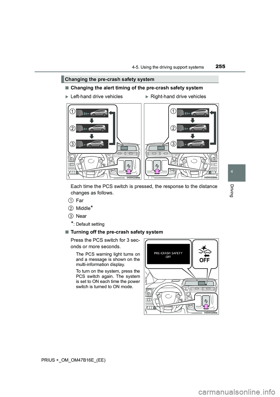 TOYOTA PRIUS PLUS 2015  Owners Manual 2554-5. Using the driving support systems
4
Driving
PRIUS +_OM_OM47B16E_(EE)■
Changing the alert timing of the pre-crash safety system
Each time the PCS switch is pressed, the response to the distan