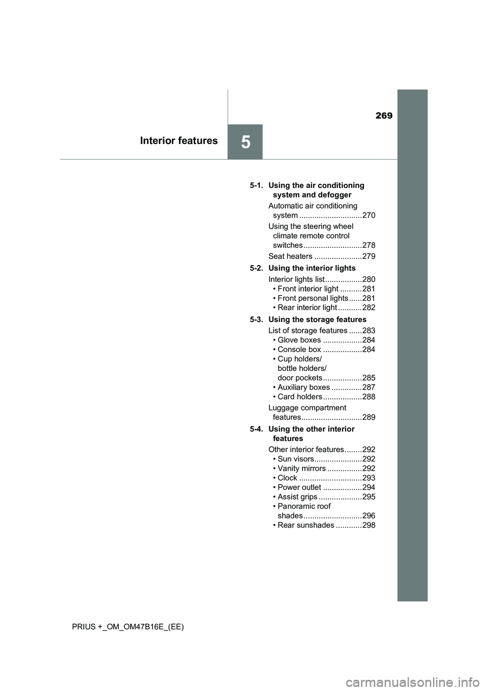 TOYOTA PRIUS PLUS 2015 Owners Manual 269
5Interior features
PRIUS +_OM_OM47B16E_(EE)5-1. Using the air conditioning
system and defogger
Automatic air conditioning system ............................. 270
Using the steering wheel clima TOYOTA PRIUS PLUS 2015 Owners Manual 269
5Interior features
PRIUS +_OM_OM47B16E_(EE)5-1. Using the air conditioning
system and defogger
Automatic air conditioning system ............................. 270
Using the steering wheel clima