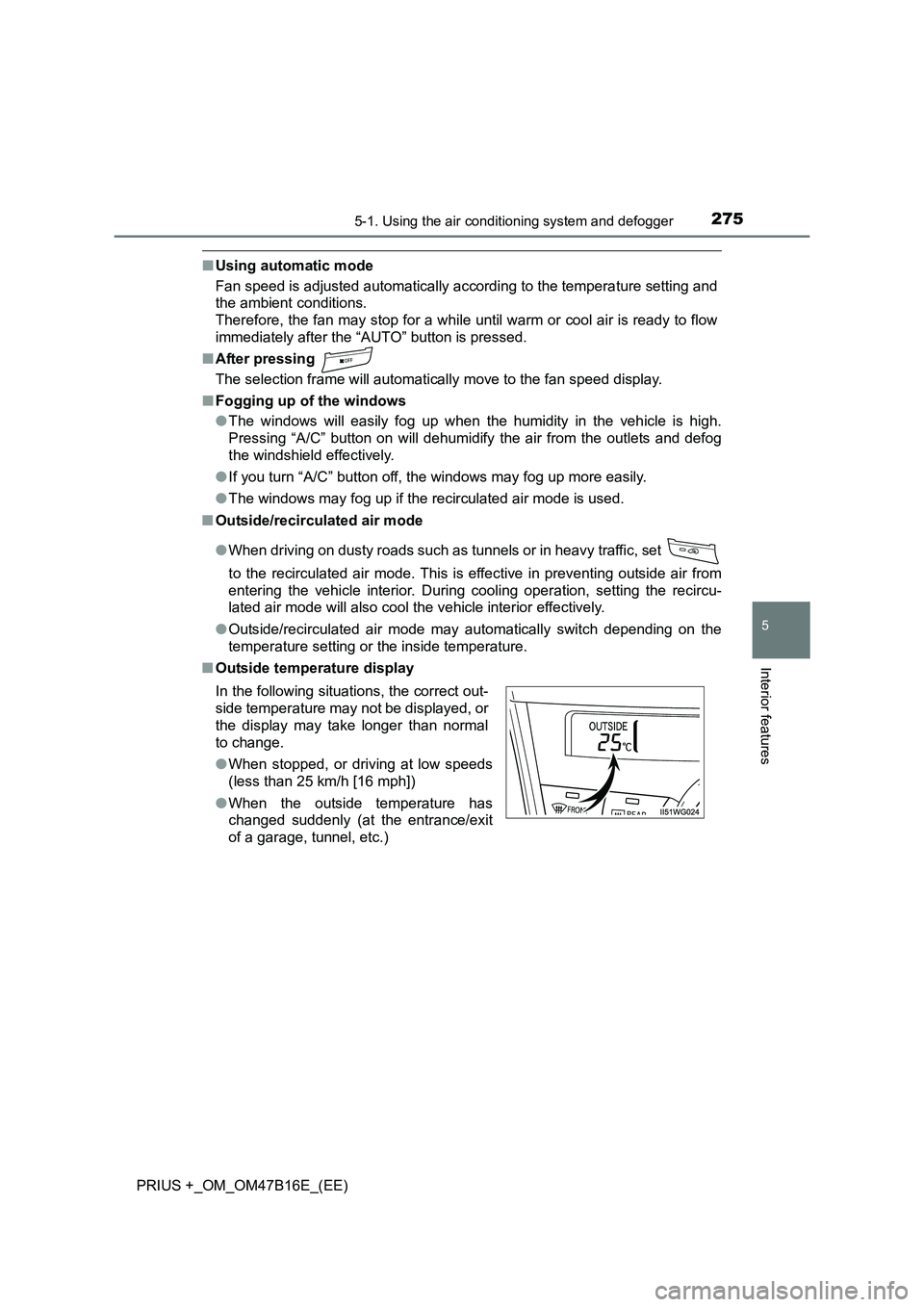 TOYOTA PRIUS PLUS 2015 Owners Manual 2755-1. Using the air conditioning system and defogger
PRIUS +_OM_OM47B16E_(EE)
5
Interior features
■Using automatic mode
Fan speed is adjusted automatically according to the temperature setting and TOYOTA PRIUS PLUS 2015 Owners Manual 2755-1. Using the air conditioning system and defogger
PRIUS +_OM_OM47B16E_(EE)
5
Interior features
■Using automatic mode
Fan speed is adjusted automatically according to the temperature setting and