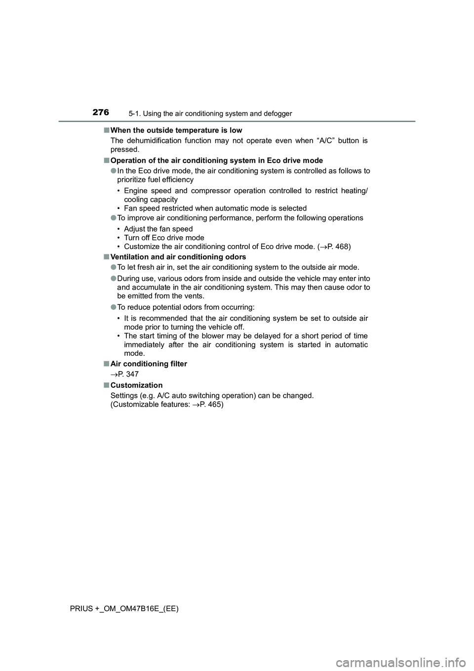 TOYOTA PRIUS PLUS 2015 Owners Manual 2765-1. Using the air conditioning system and defogger
PRIUS +_OM_OM47B16E_(EE)■
When the outside temperature is low
The dehumidification function may not operate even when “A/C” button is
press TOYOTA PRIUS PLUS 2015 Owners Manual 2765-1. Using the air conditioning system and defogger
PRIUS +_OM_OM47B16E_(EE)■
When the outside temperature is low
The dehumidification function may not operate even when “A/C” button is
press