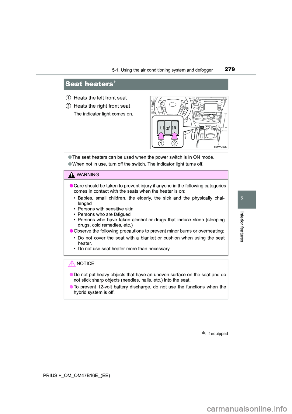 TOYOTA PRIUS PLUS 2015 Owners Manual 2795-1. Using the air conditioning system and defogger
PRIUS +_OM_OM47B16E_(EE)
5
Interior features
Seat heaters∗
Heats the left front seat
Heats the right front seat
The indicator light comes on.
TOYOTA PRIUS PLUS 2015 Owners Manual 2795-1. Using the air conditioning system and defogger
PRIUS +_OM_OM47B16E_(EE)
5
Interior features
Seat heaters∗
Heats the left front seat
Heats the right front seat
The indicator light comes on.