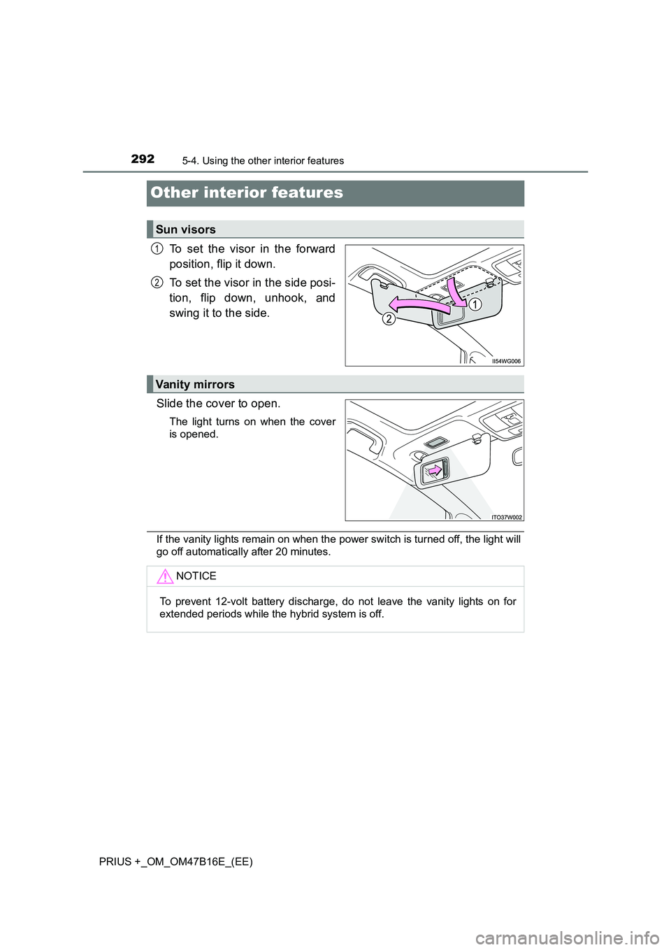 TOYOTA PRIUS PLUS 2015  Owners Manual 2925-4. Using the other interior features
PRIUS +_OM_OM47B16E_(EE)
Other interior features
To set the visor in the forward
position, flip it down.
To set the visor in the side posi-
tion, flip down, u