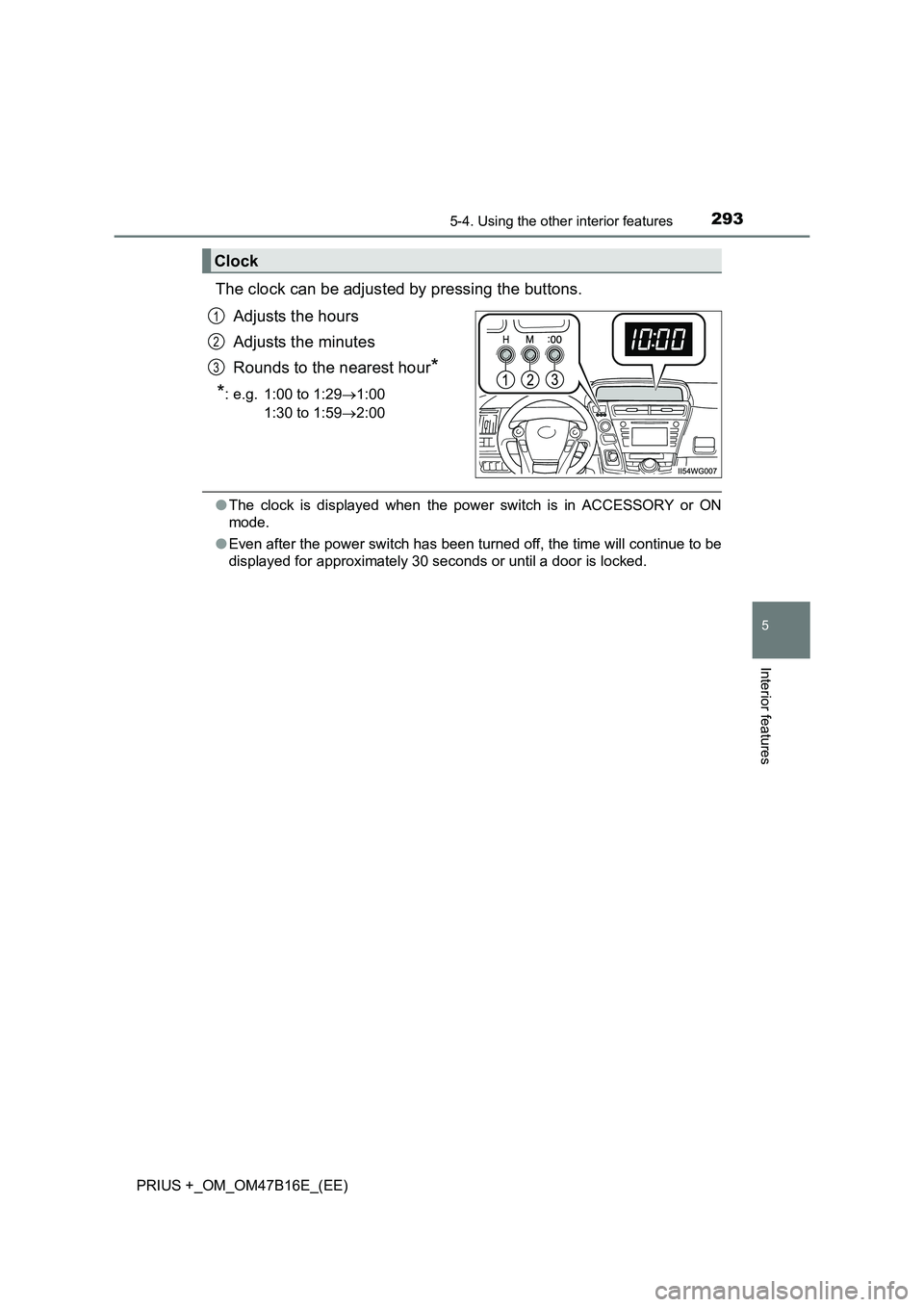 TOYOTA PRIUS PLUS 2015  Owners Manual 2935-4. Using the other interior features
PRIUS +_OM_OM47B16E_(EE)
5
Interior features
The clock can be adjusted by pressing the buttons.Adjusts the hours
Adjusts the minutes
Rounds to the nearest hou