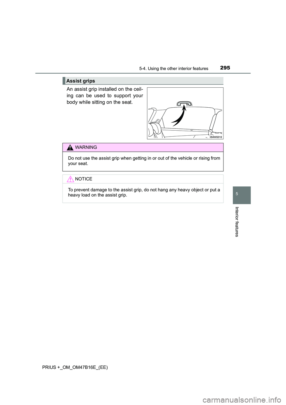 TOYOTA PRIUS PLUS 2015  Owners Manual 2955-4. Using the other interior features
PRIUS +_OM_OM47B16E_(EE)
5
Interior features
An assist grip installed on the ceil-
ing can be used to support your
body while sitting on the seat.
Assist grip