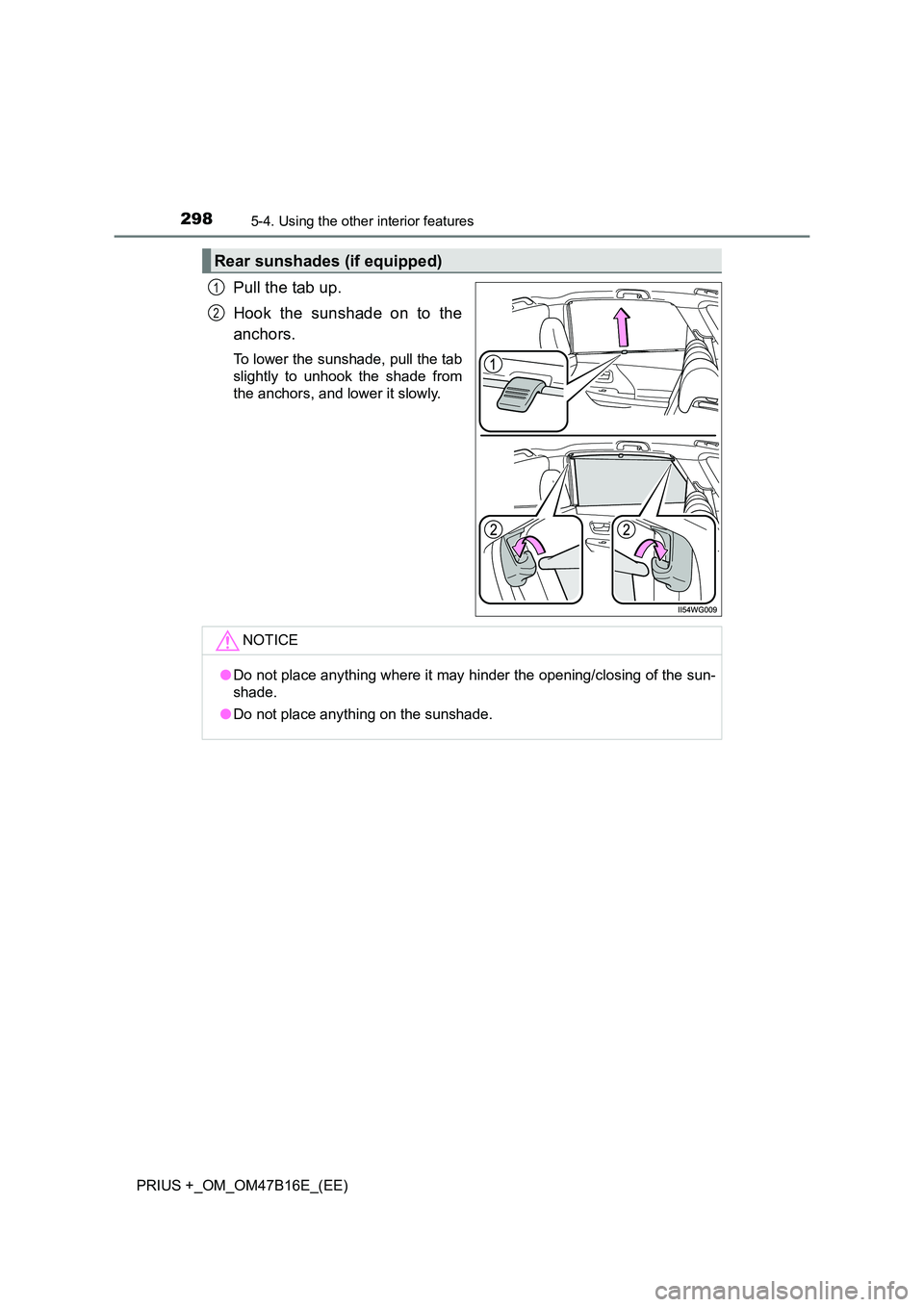 TOYOTA PRIUS PLUS 2015  Owners Manual 298
PRIUS +_OM_OM47B16E_(EE)
5-4. Using the other interior features
Pull the tab up.
Hook the sunshade on to the
anchors.
To lower the sunshade, pull the tab
slightly to unhook the shade from
the anch