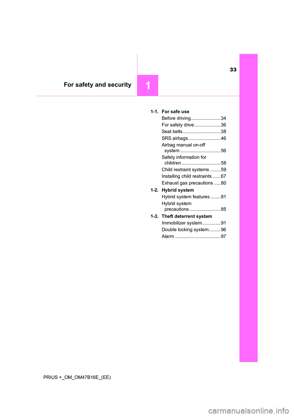 TOYOTA PRIUS PLUS 2015  Owners Manual 33
1For safety and security
PRIUS +_OM_OM47B16E_(EE)1-1. For safe use
Before driving....................... 34
For safety drive .................... 36
Seat belts ............................. 38
SRS 