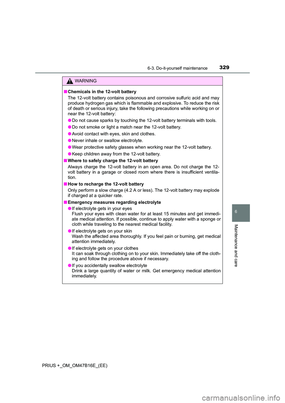 TOYOTA PRIUS PLUS 2015 Owners Manual 3296-3. Do-it-yourself maintenance
PRIUS +_OM_OM47B16E_(EE)
6
Maintenance and care
WARNING
■ Chemicals in the 12-volt battery
The 12-volt battery contains poisonous and corrosive sulfuric acid and m TOYOTA PRIUS PLUS 2015 Owners Manual 3296-3. Do-it-yourself maintenance
PRIUS +_OM_OM47B16E_(EE)
6
Maintenance and care
WARNING
■ Chemicals in the 12-volt battery
The 12-volt battery contains poisonous and corrosive sulfuric acid and m