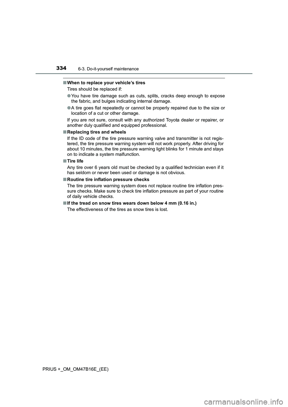 TOYOTA PRIUS PLUS 2015 Owners Manual 3346-3. Do-it-yourself maintenance
PRIUS +_OM_OM47B16E_(EE)
■When to replace your vehicle’s tires
Tires should be replaced if:
●You have tire damage such as cuts, splits, cracks deep enough to e TOYOTA PRIUS PLUS 2015 Owners Manual 3346-3. Do-it-yourself maintenance
PRIUS +_OM_OM47B16E_(EE)
■When to replace your vehicle’s tires
Tires should be replaced if:
●You have tire damage such as cuts, splits, cracks deep enough to e