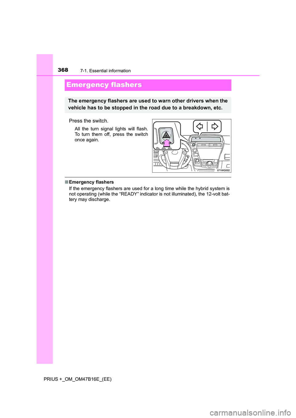 TOYOTA PRIUS PLUS 2015  Owners Manual 3687-1. Essential information
PRIUS +_OM_OM47B16E_(EE)
Emergency flashers
Press the switch.
All the turn signal lights will flash.
To turn them off, press the switch
once again.
■Emergency flashers
