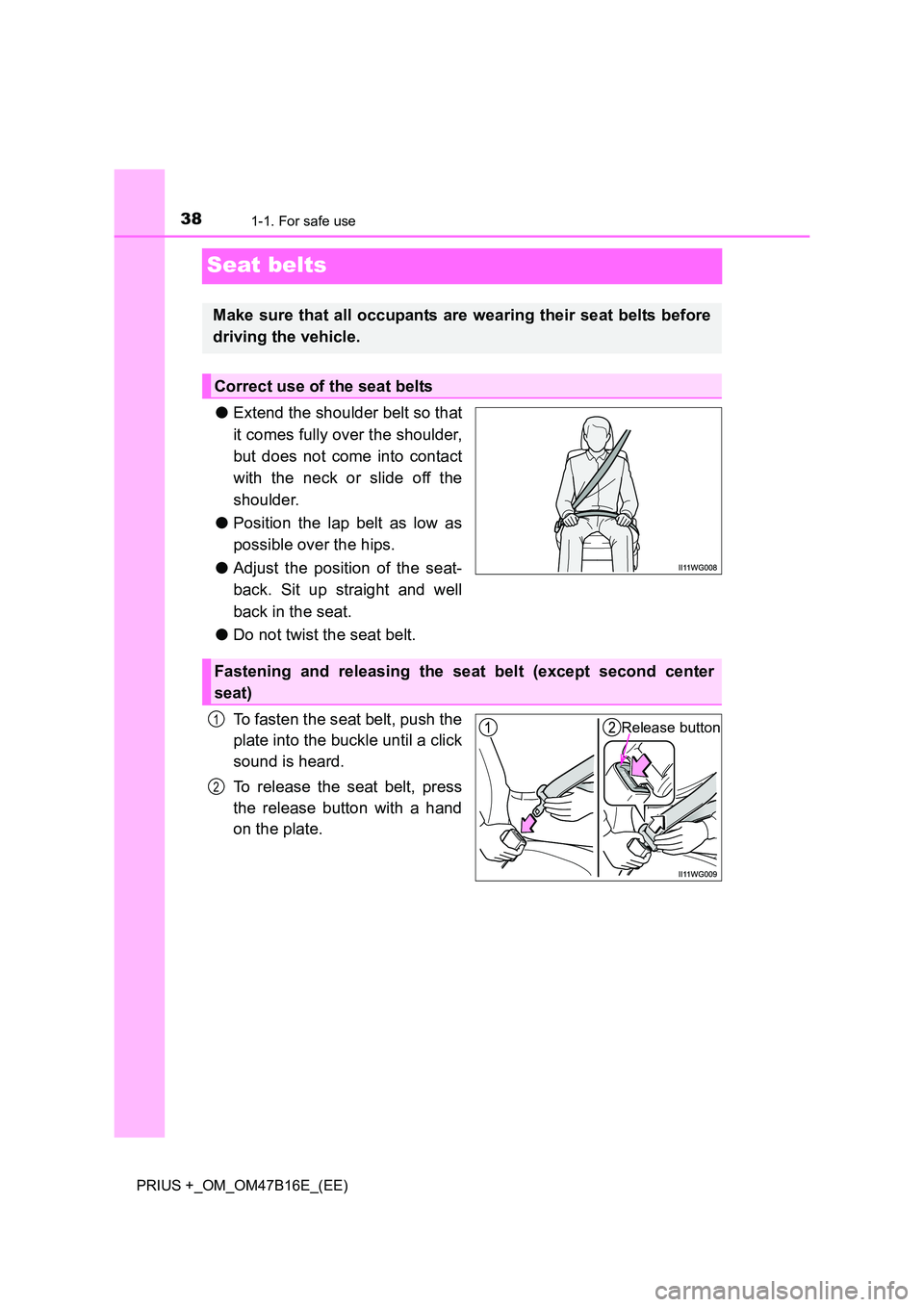 TOYOTA PRIUS PLUS 2015  Owners Manual 381-1. For safe use
PRIUS +_OM_OM47B16E_(EE)
Seat belts
●Extend the shoulder belt so that
it comes fully over the shoulder,
but does not come into contact
with the neck or slide off the
shoulder.
