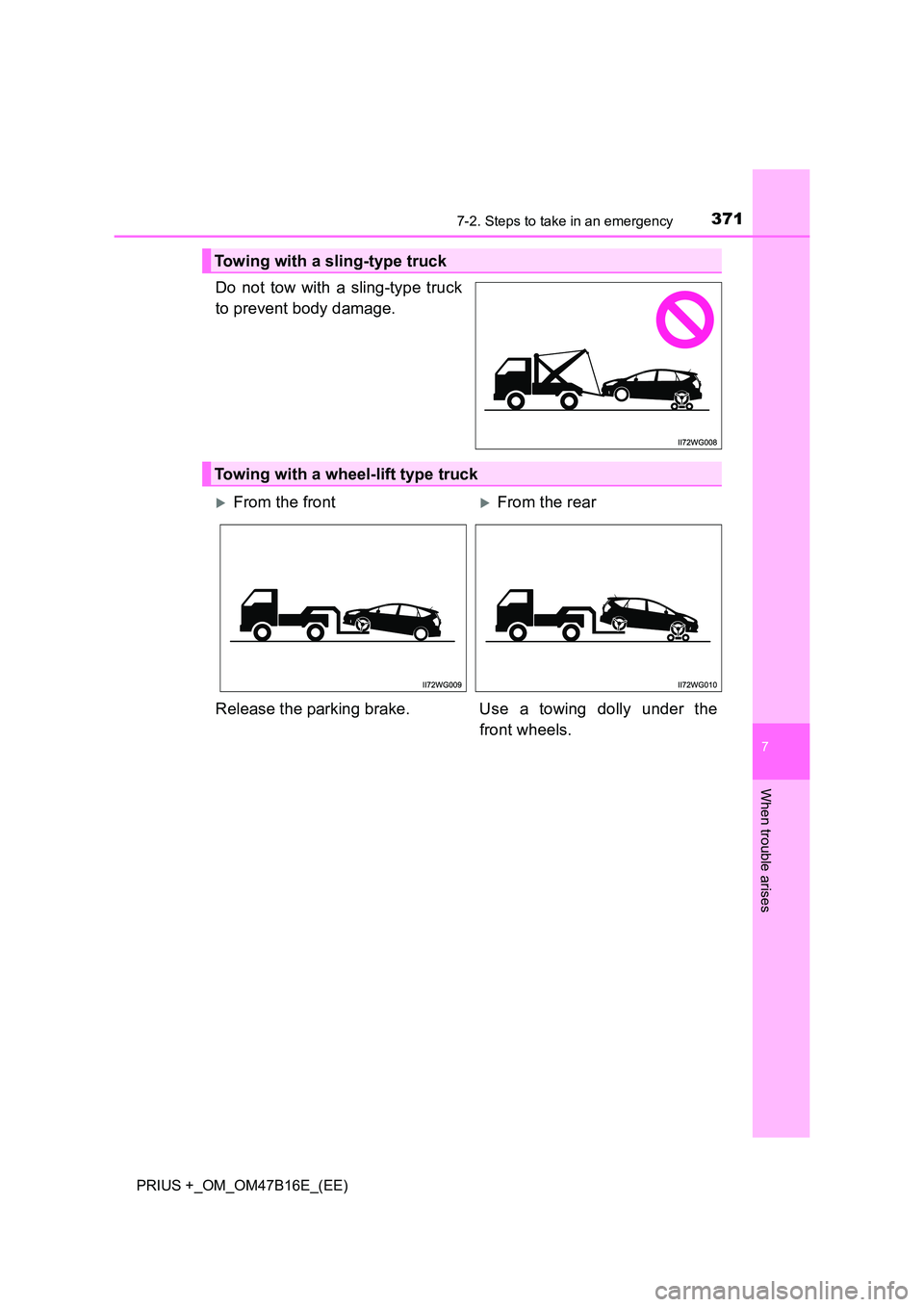 TOYOTA PRIUS PLUS 2015  Owners Manual 3717-2. Steps to take in an emergency
PRIUS +_OM_OM47B16E_(EE)
7
When trouble arises
Do not tow with a sling-type truck
to prevent body damage.
Towing with a sling-type truck
Towing with a wheel-lift 