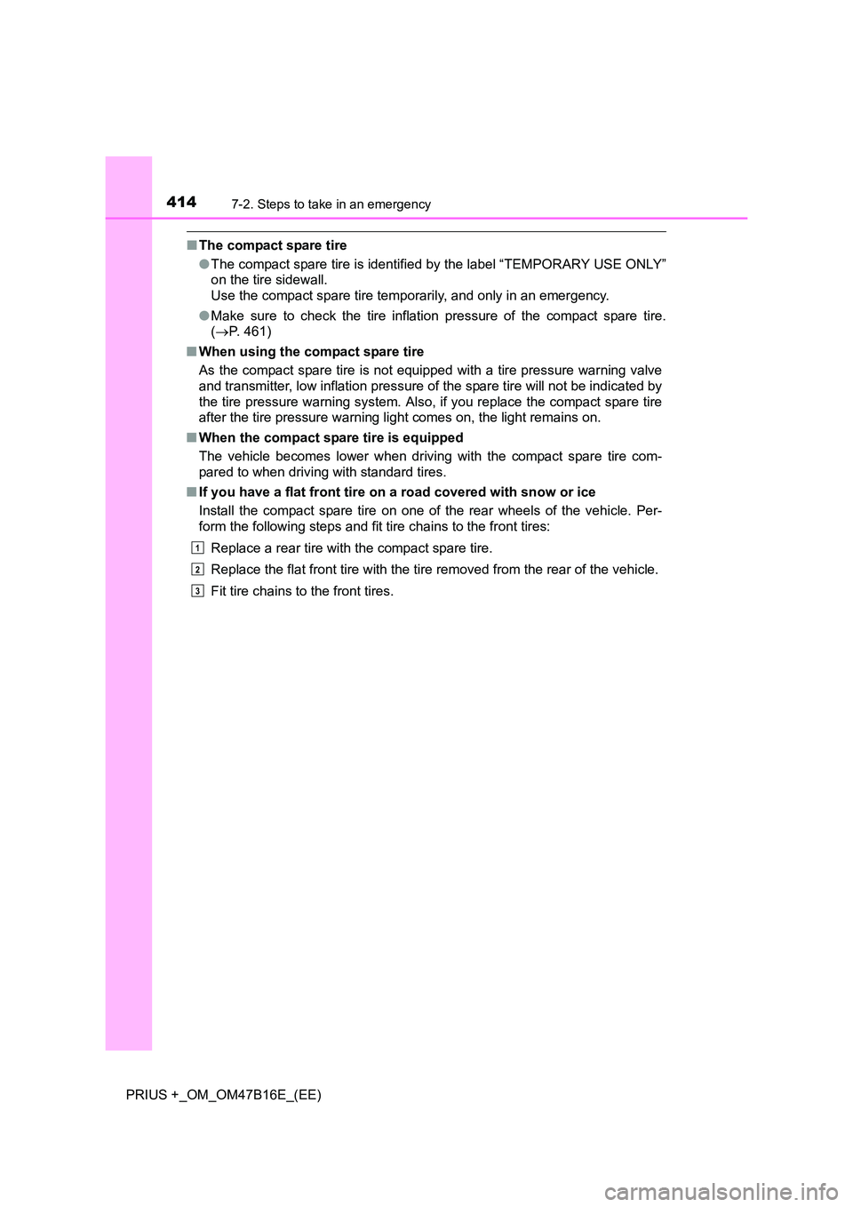 TOYOTA PRIUS PLUS 2015 Owners Manual 4147-2. Steps to take in an emergency
PRIUS +_OM_OM47B16E_(EE)
■The compact spare tire
●The compact spare tire is identified by the label “TEMPORARY USE ONLY”
on the tire sidewall.
Use the com TOYOTA PRIUS PLUS 2015 Owners Manual 4147-2. Steps to take in an emergency
PRIUS +_OM_OM47B16E_(EE)
■The compact spare tire
●The compact spare tire is identified by the label “TEMPORARY USE ONLY”
on the tire sidewall.
Use the com