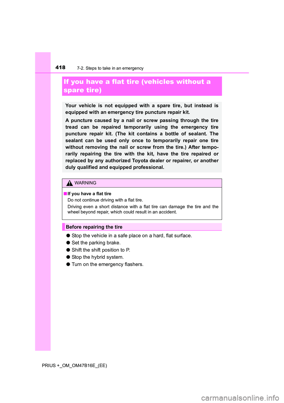 TOYOTA PRIUS PLUS 2015 Owners Manual 4187-2. Steps to take in an emergency
PRIUS +_OM_OM47B16E_(EE)
If you have a flat tire (vehicles without a
spare tire)
●Stop the vehicle in a safe place on a hard, flat surface.
● Set the parking TOYOTA PRIUS PLUS 2015 Owners Manual 4187-2. Steps to take in an emergency
PRIUS +_OM_OM47B16E_(EE)
If you have a flat tire (vehicles without a
spare tire)
●Stop the vehicle in a safe place on a hard, flat surface.
● Set the parking