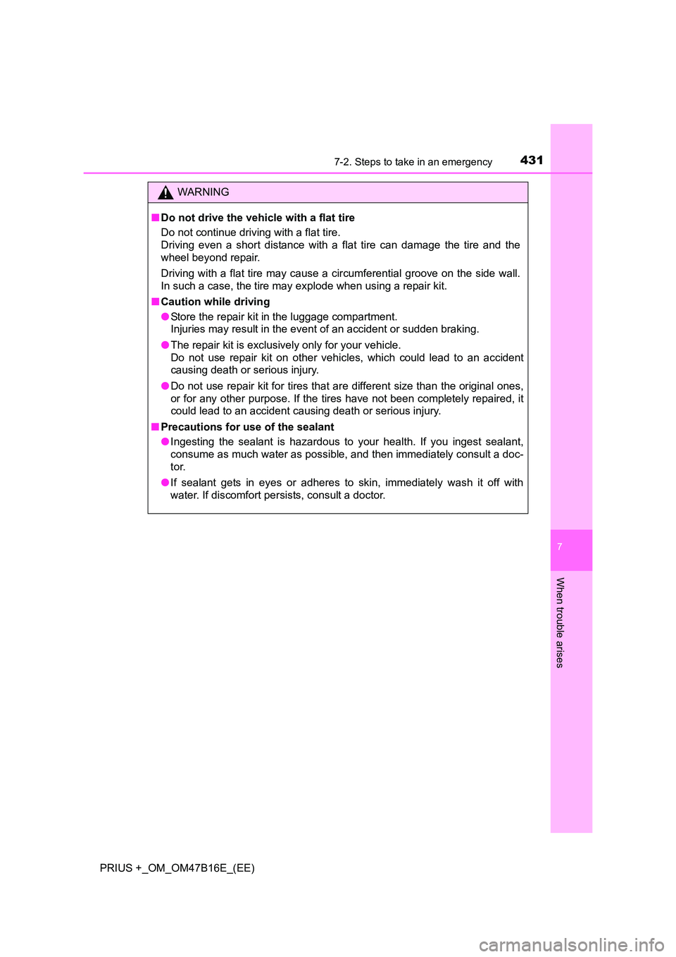 TOYOTA PRIUS PLUS 2015 Owners Manual 4317-2. Steps to take in an emergency
PRIUS +_OM_OM47B16E_(EE)
7
When trouble arises
WARNING
■ Do not drive the vehicle with a flat tire
Do not continue driving with a flat tire.
Driving even a shor TOYOTA PRIUS PLUS 2015 Owners Manual 4317-2. Steps to take in an emergency
PRIUS +_OM_OM47B16E_(EE)
7
When trouble arises
WARNING
■ Do not drive the vehicle with a flat tire
Do not continue driving with a flat tire.
Driving even a shor