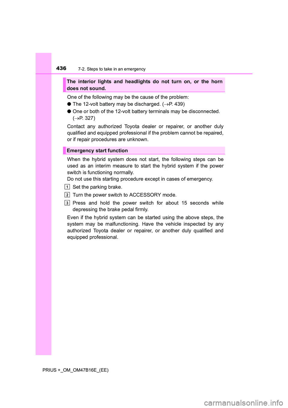 TOYOTA PRIUS PLUS 2015 Owners Manual 4367-2. Steps to take in an emergency
PRIUS +_OM_OM47B16E_(EE)
One of the following may be the cause of the problem:
●The 12-volt battery may be discharged. ( →P. 439)
● One or both of the 12-vo TOYOTA PRIUS PLUS 2015 Owners Manual 4367-2. Steps to take in an emergency
PRIUS +_OM_OM47B16E_(EE)
One of the following may be the cause of the problem:
●The 12-volt battery may be discharged. ( →P. 439)
● One or both of the 12-vo