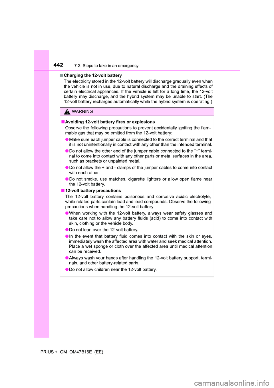 TOYOTA PRIUS PLUS 2015 Owners Manual 4427-2. Steps to take in an emergency
PRIUS +_OM_OM47B16E_(EE)■
Charging the 12-volt battery
The electricity stored in the 12-volt battery will discharge gradually even when
the vehicle is not in u TOYOTA PRIUS PLUS 2015 Owners Manual 4427-2. Steps to take in an emergency
PRIUS +_OM_OM47B16E_(EE)■
Charging the 12-volt battery
The electricity stored in the 12-volt battery will discharge gradually even when
the vehicle is not in u