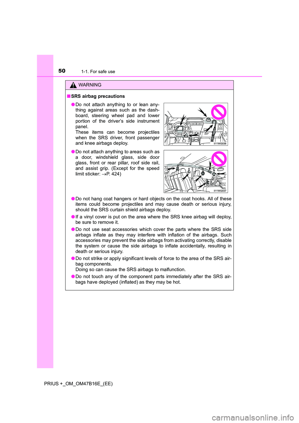 TOYOTA PRIUS PLUS 2015 Owners Manual 501-1. For safe use
PRIUS +_OM_OM47B16E_(EE)
WARNING
■ SRS airbag precautions
●Do not hang coat hangers or hard objects on the coat hooks. All of these
items could become projectiles and may cause TOYOTA PRIUS PLUS 2015 Owners Manual 501-1. For safe use
PRIUS +_OM_OM47B16E_(EE)
WARNING
■ SRS airbag precautions
●Do not hang coat hangers or hard objects on the coat hooks. All of these
items could become projectiles and may cause