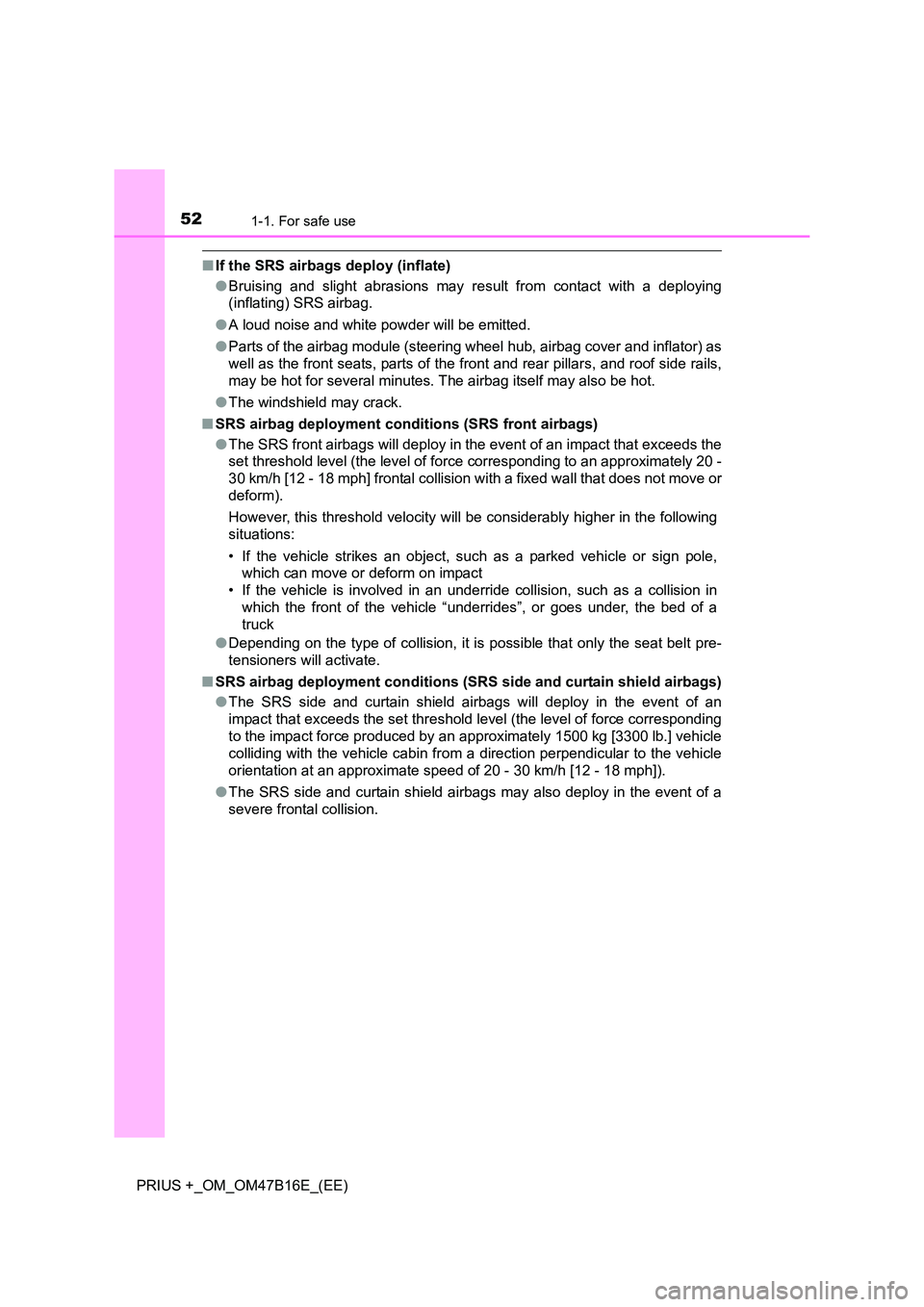 TOYOTA PRIUS PLUS 2015 Owners Manual 521-1. For safe use
PRIUS +_OM_OM47B16E_(EE)
■If the SRS airbags deploy (inflate)
●Bruising and slight abrasions may result from contact with a deploying
(inflating) SRS airbag.
● A loud noise a TOYOTA PRIUS PLUS 2015 Owners Manual 521-1. For safe use
PRIUS +_OM_OM47B16E_(EE)
■If the SRS airbags deploy (inflate)
●Bruising and slight abrasions may result from contact with a deploying
(inflating) SRS airbag.
● A loud noise a
