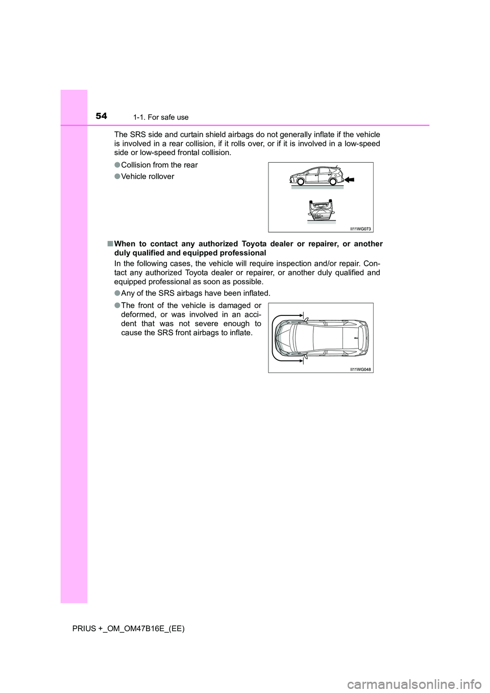 TOYOTA PRIUS PLUS 2015  Owners Manual 541-1. For safe use
PRIUS +_OM_OM47B16E_(EE)The SRS side and curtain shield airbags do not generally inflate if the vehicle
is involved in a rear collision, if it rolls over, or if it is involved in a