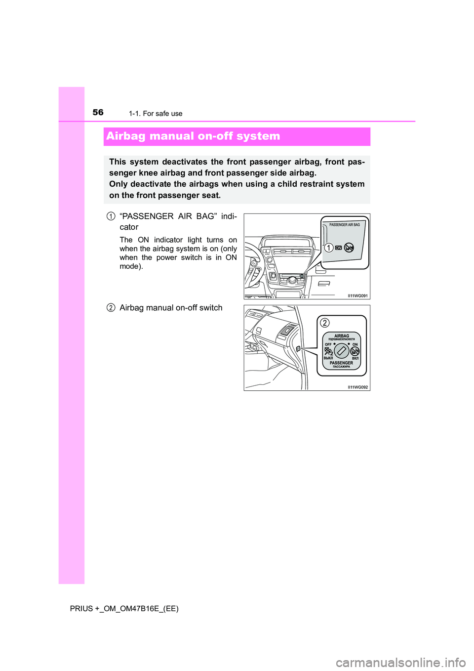 TOYOTA PRIUS PLUS 2015  Owners Manual 561-1. For safe use
PRIUS +_OM_OM47B16E_(EE)
Airbag manual on-off system
“PASSENGER AIR BAG” indi-
cator
The ON indicator light turns on
when the airbag system is on (only
when the power switch is