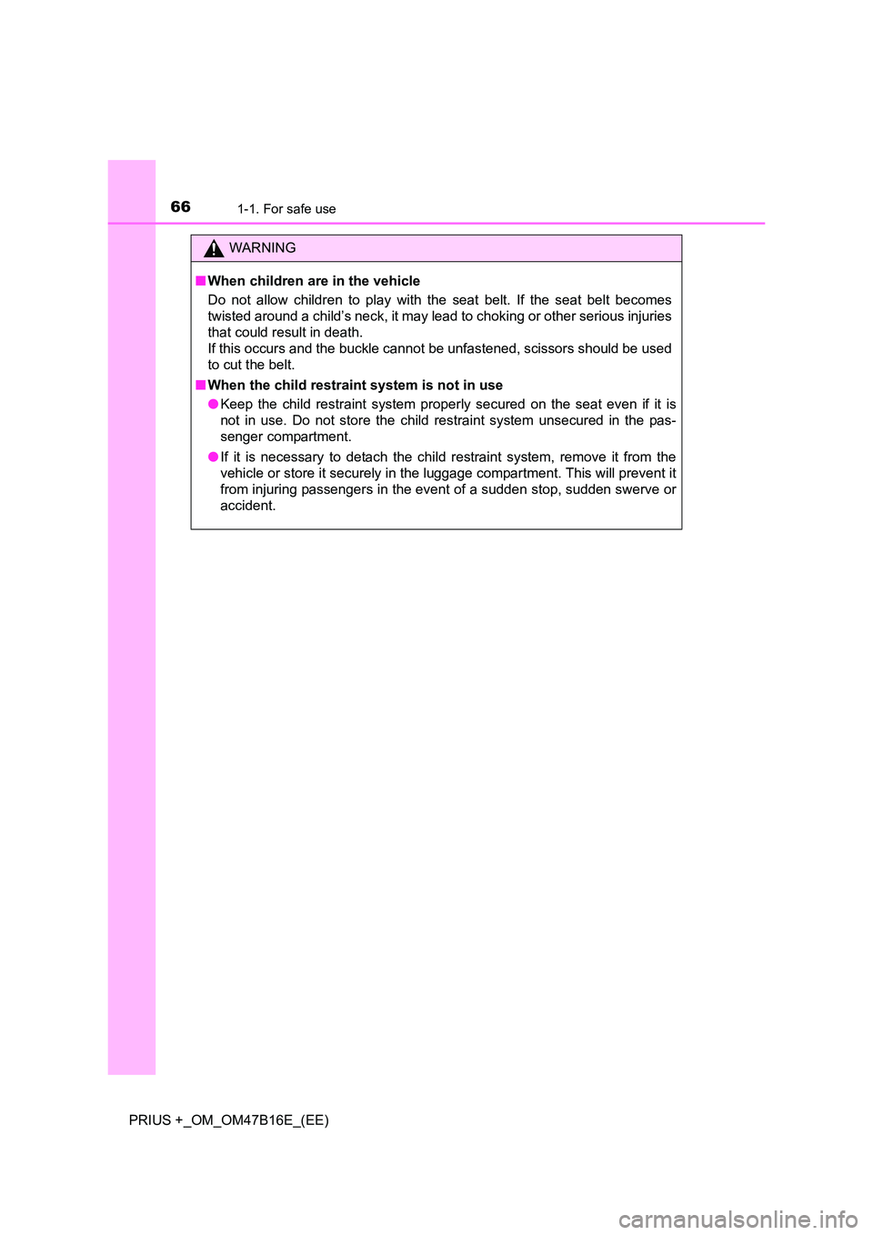 TOYOTA PRIUS PLUS 2015  Owners Manual 661-1. For safe use
PRIUS +_OM_OM47B16E_(EE)
WARNING
■ When children are in the vehicle
Do not allow children to play with the seat belt. If the seat belt becomes
twisted around a child’s neck, it