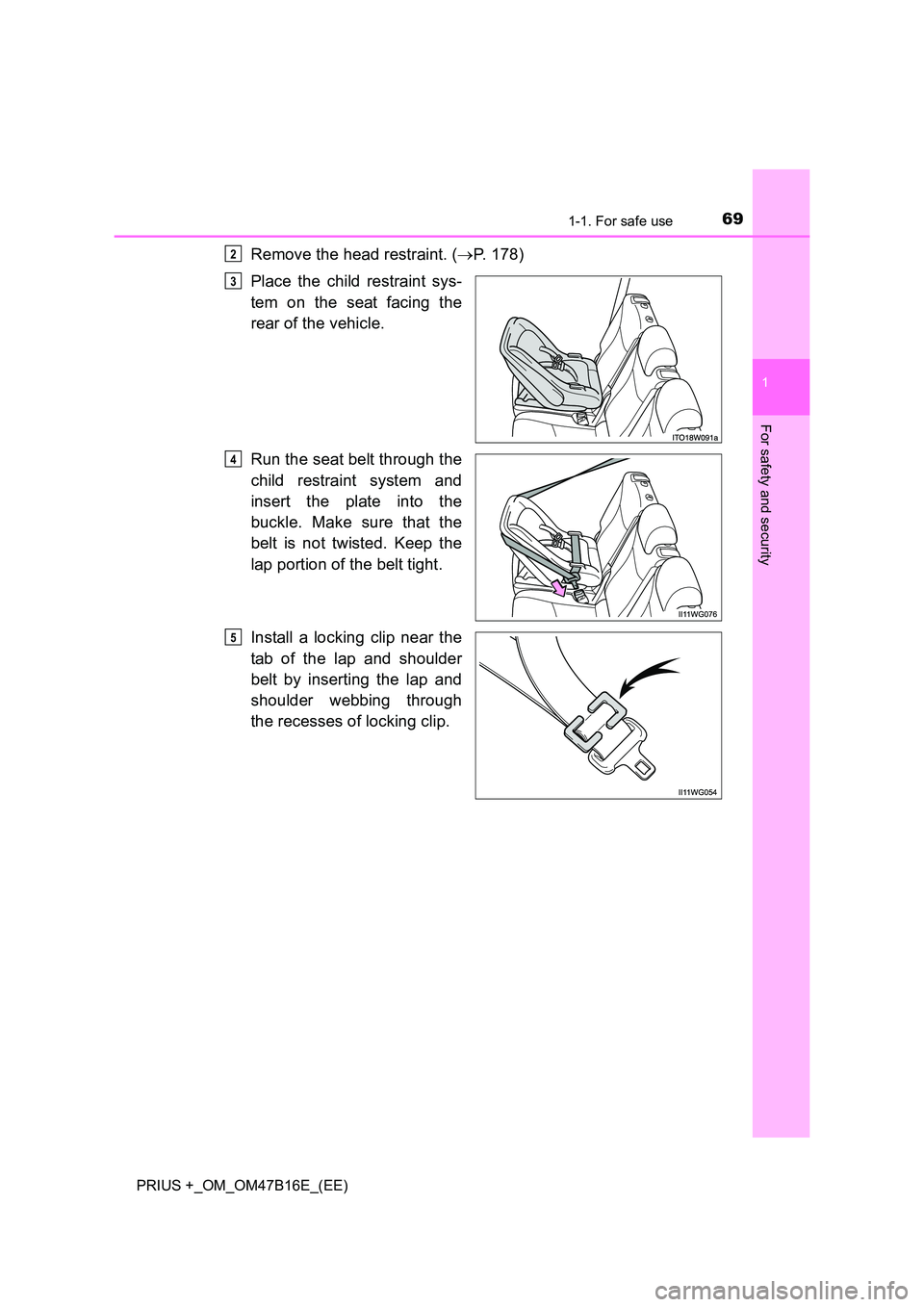 TOYOTA PRIUS PLUS 2015  Owners Manual 691-1. For safe use
1
PRIUS +_OM_OM47B16E_(EE)
For safety and security
Remove the head restraint. (→P. 178)
Place the child restraint sys-
tem on the seat facing the
rear of the vehicle.
Run the sea