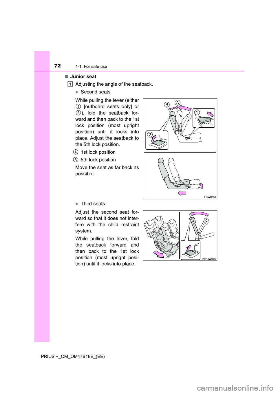 TOYOTA PRIUS PLUS 2015  Owners Manual 721-1. For safe use
PRIUS +_OM_OM47B16E_(EE)■
Junior seat
Adjusting the angle of the seatback.
�XSecond seats
While pulling the lever (either  [outboard seats only] or
), fold the seatback for-
ward