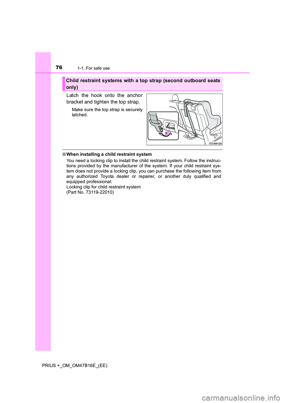 TOYOTA PRIUS PLUS 2015  Owners Manual 761-1. For safe use
PRIUS +_OM_OM47B16E_(EE)
Latch the hook onto the anchor
bracket and tighten the top strap.
Make sure the top strap is securely
latched. 
■When installing a child restraint system