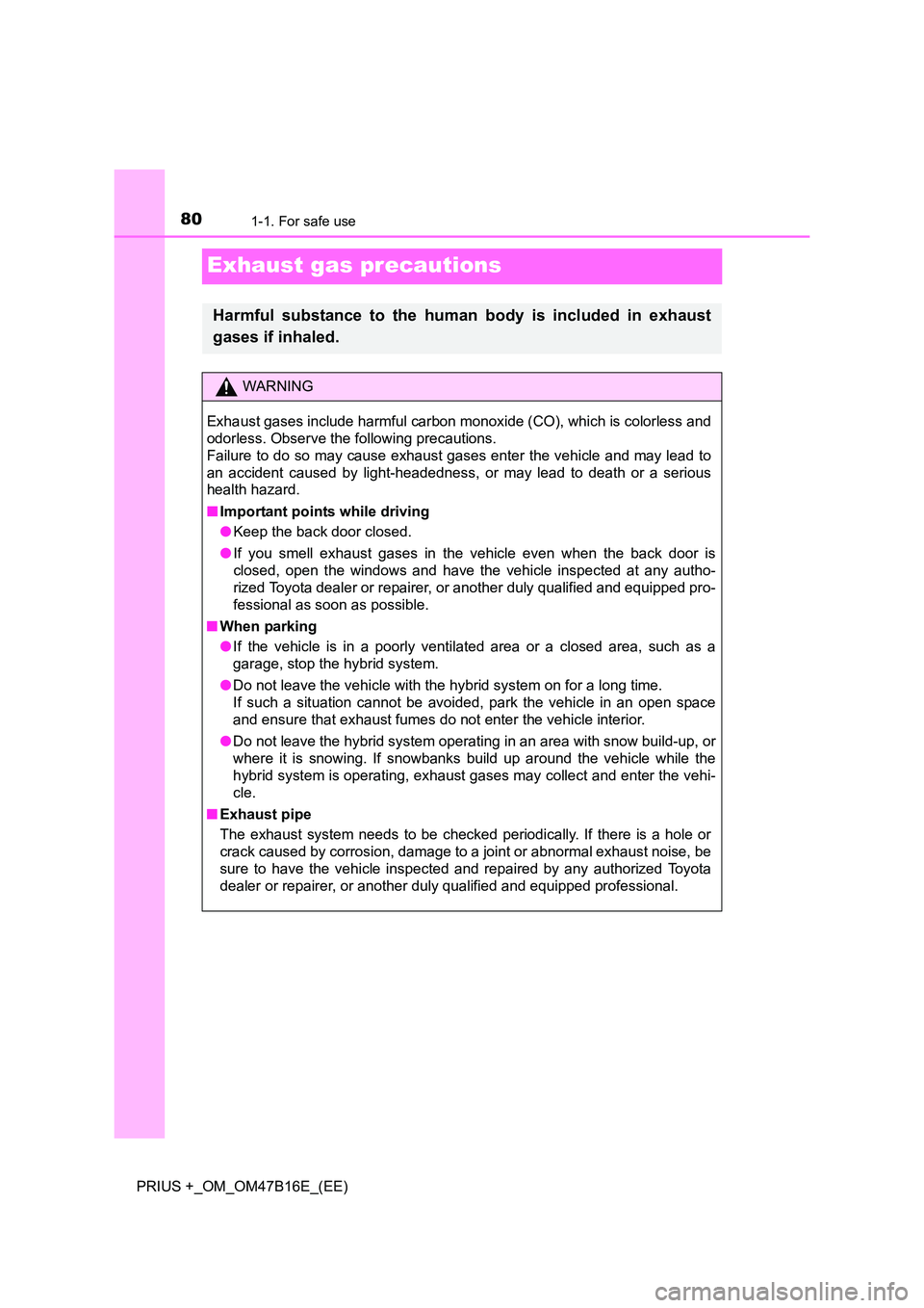 TOYOTA PRIUS PLUS 2015 Owners Manual 801-1. For safe use
PRIUS +_OM_OM47B16E_(EE)
Exhaust gas precautions
Harmful substance to the human body is included in exhaust
gases if inhaled.
WARNING
Exhaust gases include harmful carbon monoxide TOYOTA PRIUS PLUS 2015 Owners Manual 801-1. For safe use
PRIUS +_OM_OM47B16E_(EE)
Exhaust gas precautions
Harmful substance to the human body is included in exhaust
gases if inhaled.
WARNING
Exhaust gases include harmful carbon monoxide